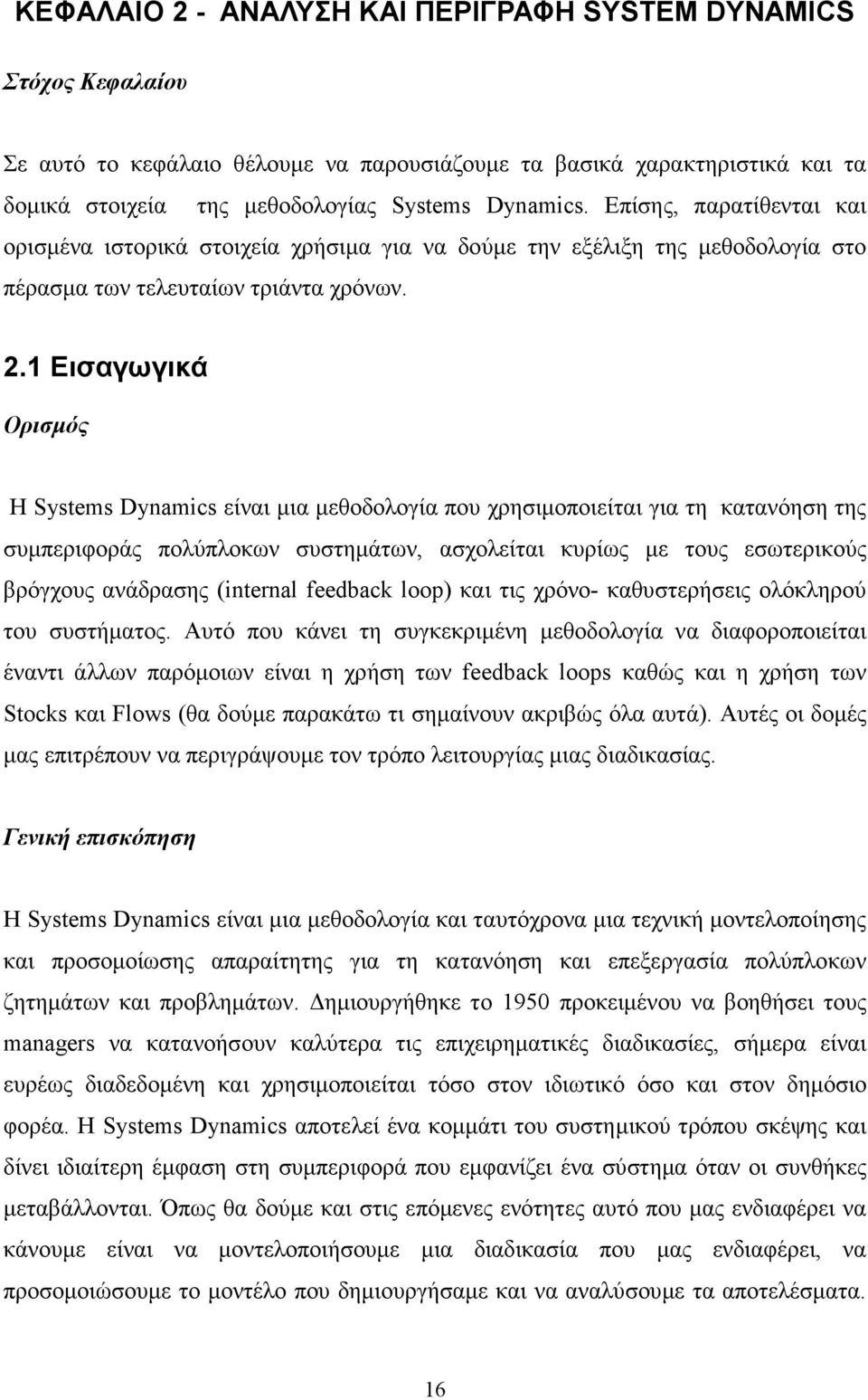 1 Εισαγωγικά Ορισµός Η Systems Dynamics είναι µια µεθοδολογία που χρησιµοποιείται για τη κατανόηση της συµπεριφοράς πολύπλοκων συστηµάτων, ασχολείται κυρίως µε τους εσωτερικούς βρόγχους ανάδρασης