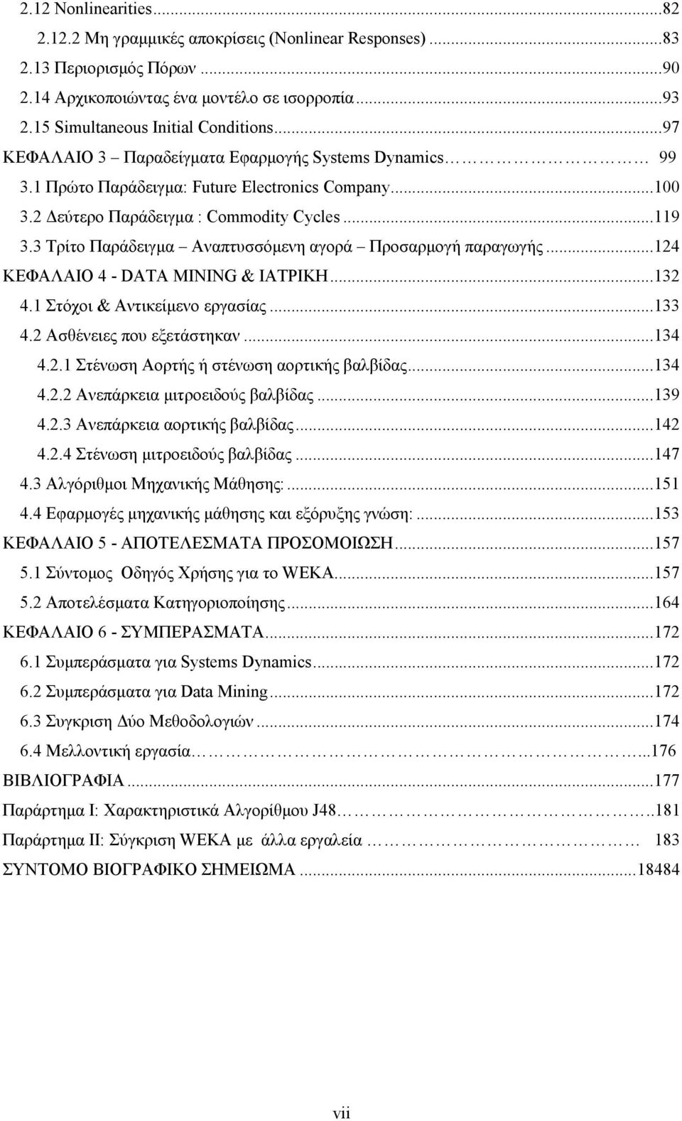 3 Τρίτο Παράδειγµα Αναπτυσσόµενη αγορά Προσαρµογή παραγωγής... 124 ΚΕΦΑΛΑΙΟ 4 - DATA MINING & ΙΑΤΡΙΚΗ... 132 4.1 Στόχοι & Αντικείµενο εργασίας... 133 4.2 Ασθένειες που εξετάστηκαν... 134 4.2.1 Στένωση Αορτής ή στένωση αορτικής βαλβίδας.