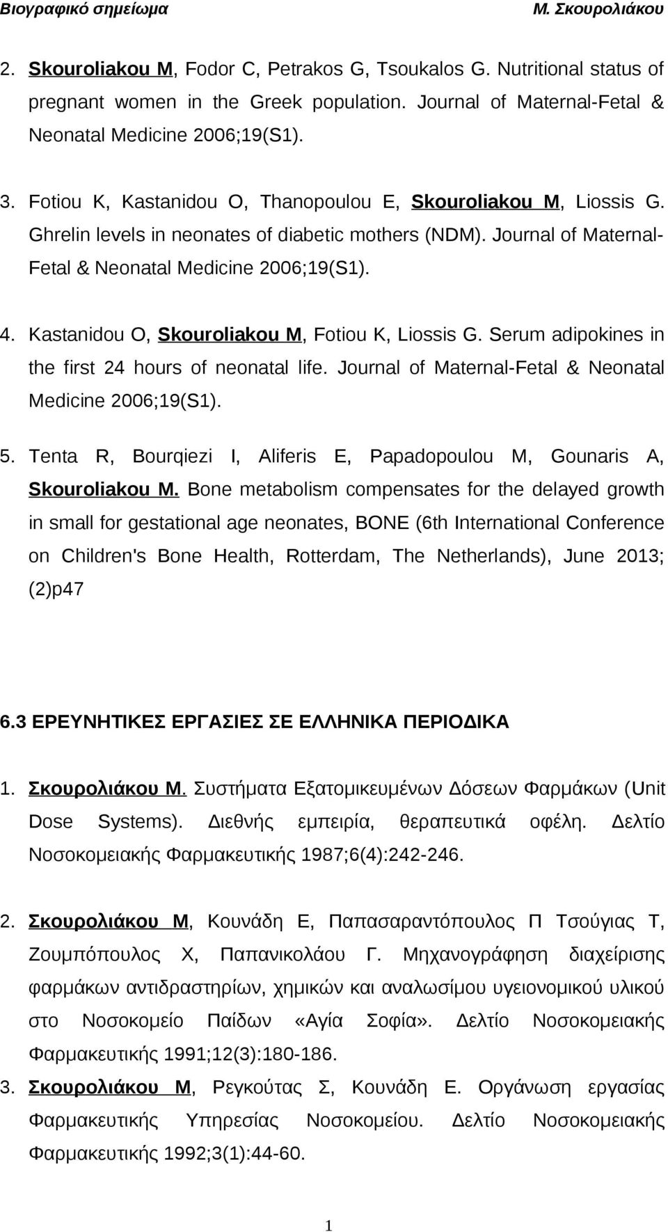 Kastanidou O, Skouroliakou M, Fotiou K, Liossis G. Serum adipokines in the first 24 hours of neonatal life. Journal of Maternal-Fetal & Neonatal Medicine 2006;19(S1). 5.