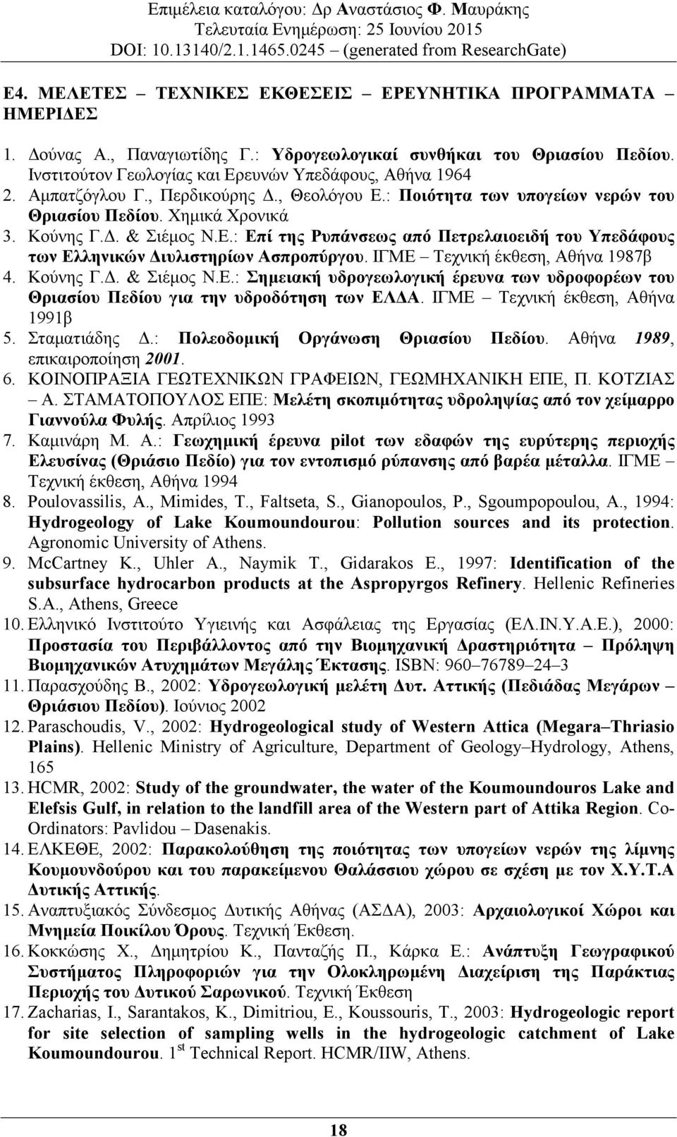 ΙΓΜΕ Τεχνική έκθεση, Αθήνα 1987β 4. Κούνης Γ.. & Σιέµος Ν.Ε.: Σηµειακή υδρογεωλογική έρευνα των υδροφορέων του Θριασίου Πεδίου για την υδροδότηση των ΕΛ Α. ΙΓΜΕ Τεχνική έκθεση, Αθήνα 1991β 5.