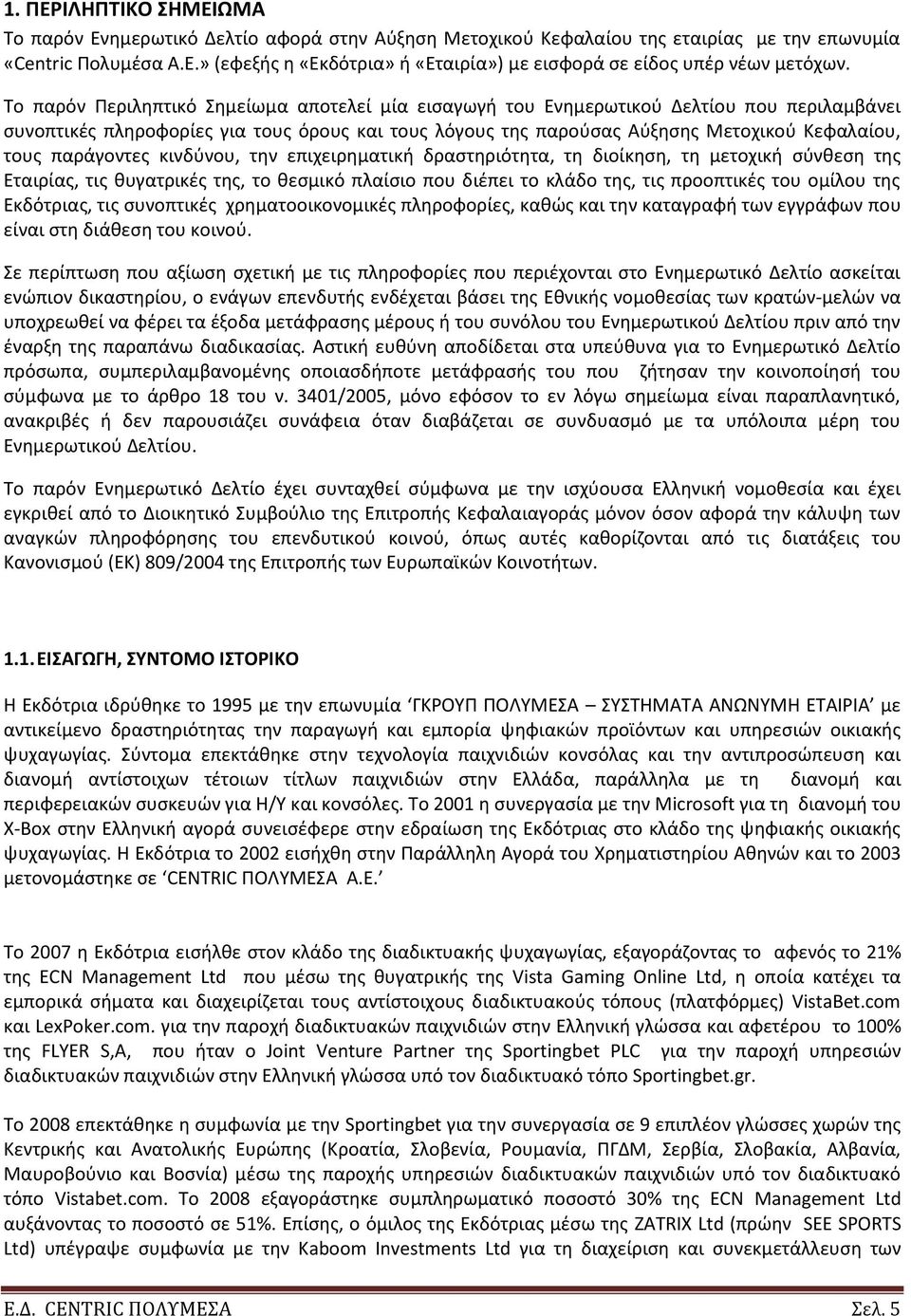 παράγοντεσ κινδφνου, τθν επιχειρθματικι δραςτθριότθτα, τθ διοίκθςθ, τθ μετοχικι ςφνκεςθ τθσ Εταιρίασ, τισ κυγατρικζσ τθσ, το κεςμικό πλαίςιο που διζπει το κλάδο τθσ, τισ προοπτικζσ του ομίλου τθσ