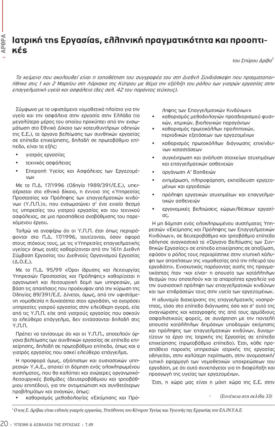 Σύμφωνα με το υφιστάμενο νομοθετικό πλαίσιο για την υγεία και την ασφάλεια στην εργασία στην Ελλάδα (το μεγαλύτερο μέρος του οποίου προκύπτει από την ενσωμάτωση στο Εθνικό Δίκαιο των κατευθυντήριων