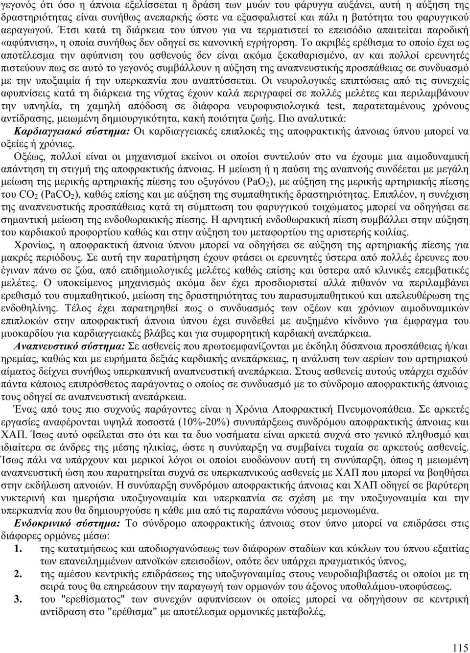 Το ακριβές ερέθισμα το οποίο έχει ως αποτέλεσμα την αφύπνιση του ασθενούς δεν είναι ακόμα ξεκαθαρισμένο, αν και πολλοί ερευνητές πιστεύουν πως σε αυτό το γεγονός συμβάλλουν η αύξηση της αναπνευστικής