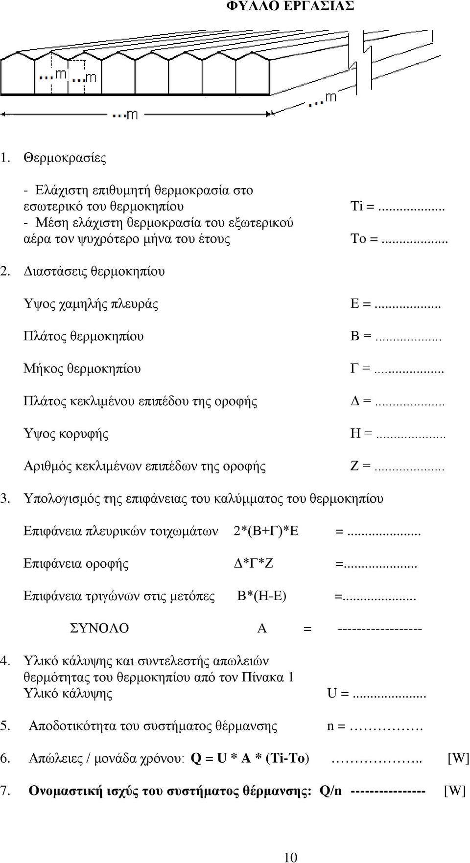 .. Αριθμός κεκλιμένων επιπέδων της οροφής Ζ =... 3. Υπολογισμός της επιφάνειας του καλύμματος του θερμοκηπίου Επιφάνεια πλευρικών τοιχωμάτων 2*(Β+Γ)*E =... Επιφάνεια οροφής Δ*Γ*Ζ =.