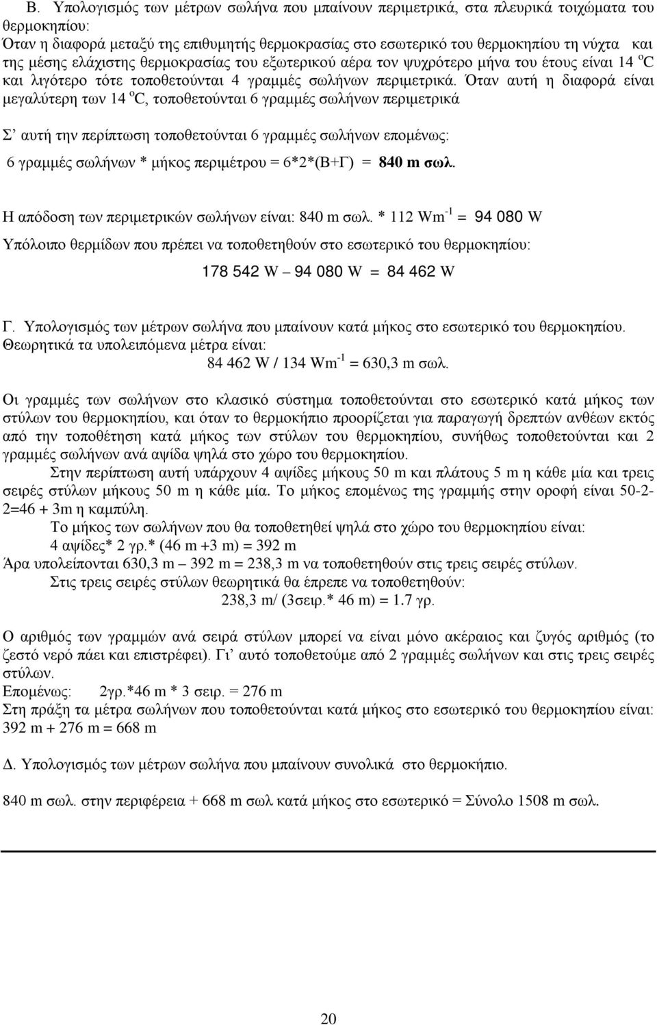 Όταν αυτή η διαφορά είναι μεγαλύτερη των 14 o C, τοποθετούνται 6 γραμμές σωλήνων περιμετρικά Σ αυτή την περίπτωση τοποθετούνται 6 γραμμές σωλήνων επομένως: 6 γραμμές σωλήνων * μήκος περιμέτρου =