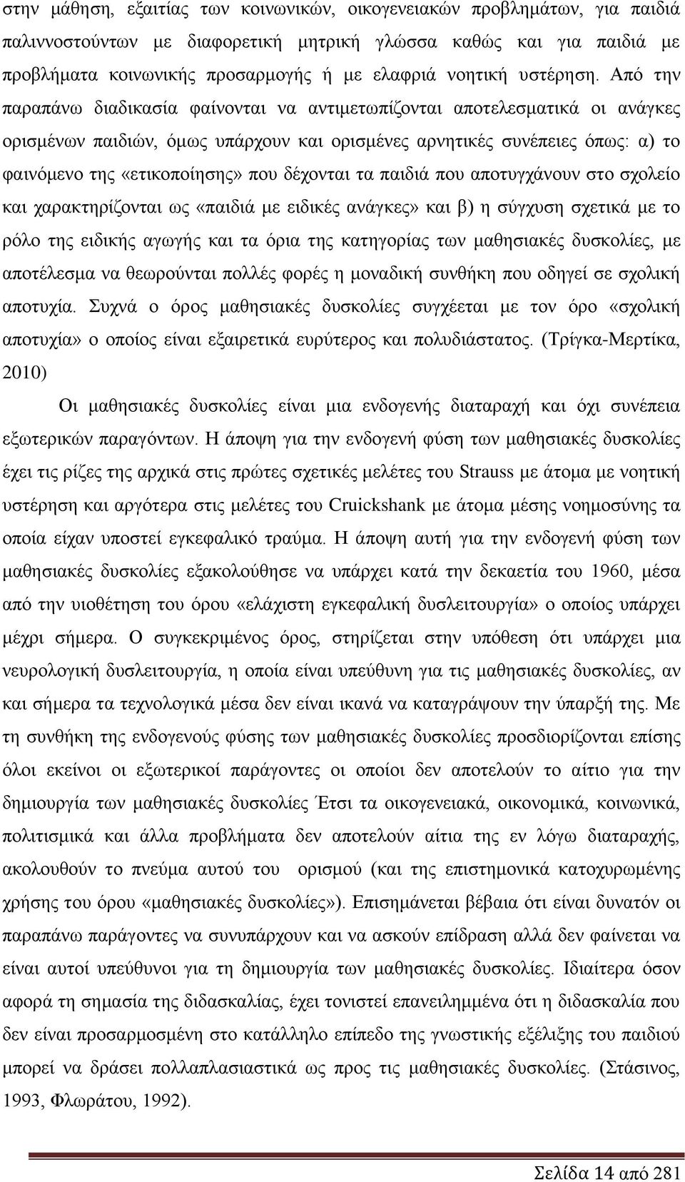 Απφ ηελ παξαπάλσ δηαδηθαζία θαίλνληαη λα αληηκεησπίδνληαη απνηειεζκαηηθά νη αλάγθεο νξηζκέλσλ παηδηψλ, φκσο ππάξρνπλ θαη νξηζκέλεο αξλεηηθέο ζπλέπεηεο φπσο: α) ην θαηλφκελν ηεο «εηηθνπνίεζεο» πνπ