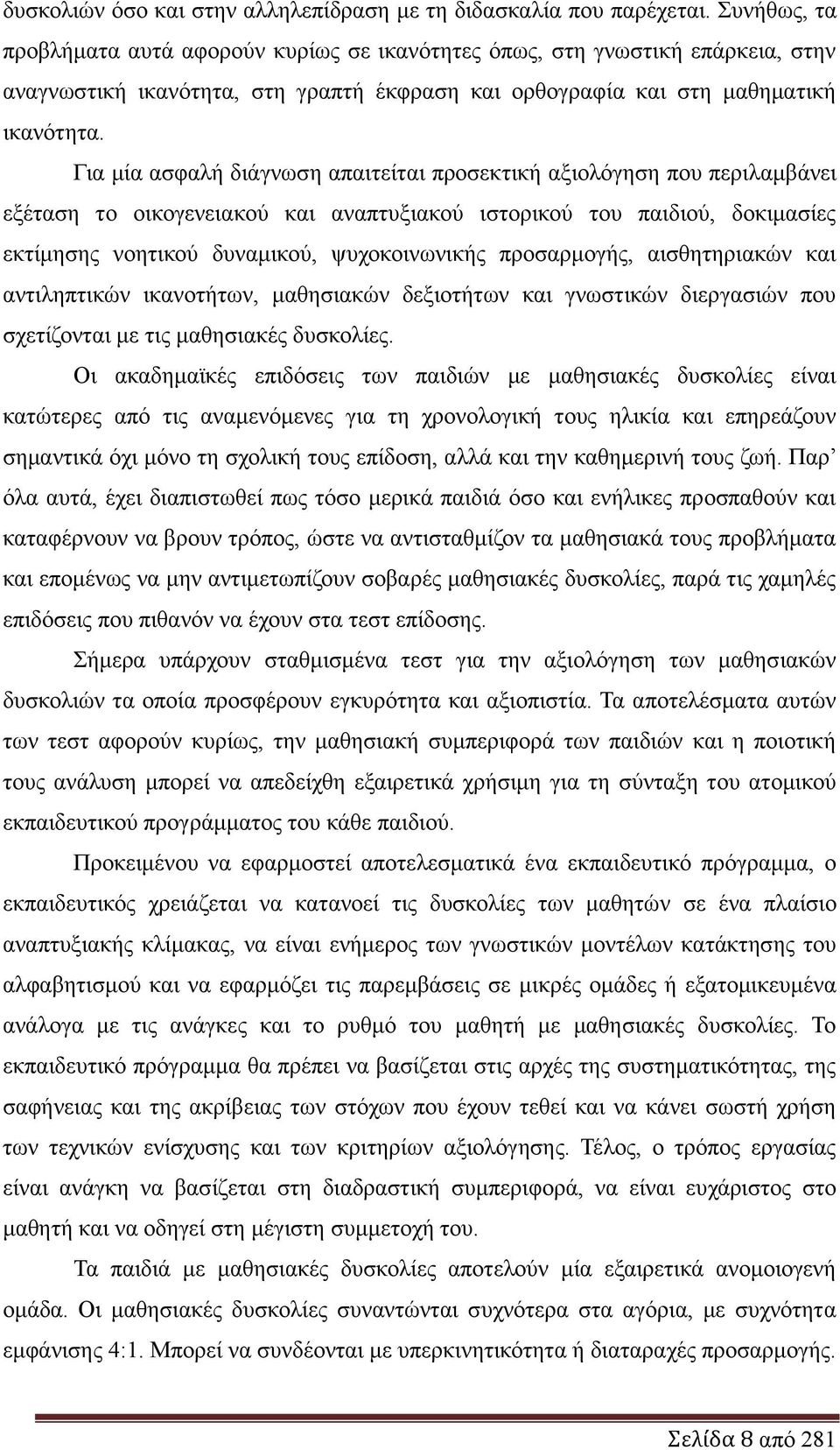 Γηα κία αζθαιή δηάγλσζε απαηηείηαη πξνζεθηηθή αμηνιφγεζε πνπ πεξηιακβάλεη εμέηαζε ην νηθνγελεηαθνχ θαη αλαπηπμηαθνχ ηζηνξηθνχ ηνπ παηδηνχ, δνθηκαζίεο εθηίκεζεο λνεηηθνχ δπλακηθνχ, ςπρνθνηλσληθήο