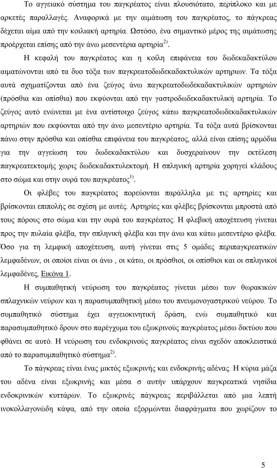 Η κεφαλή του παγκρέατος και η κοίλη επιφάνεια του δωδεκαδακτύλου αιματώνονται από τα δυο τόξα των παγκρεατοδωδεκαδακτυλικών αρτηριων.