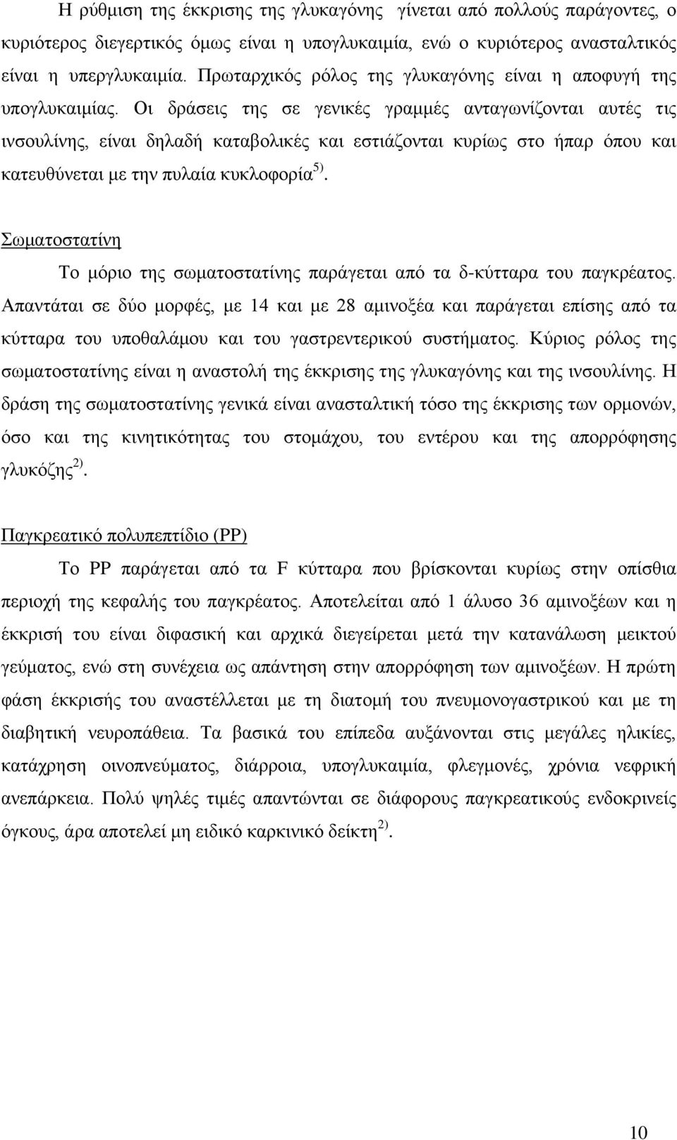 Οι δράσεις της σε γενικές γραμμές ανταγωνίζονται αυτές τις ινσουλίνης, είναι δηλαδή καταβολικές και εστιάζονται κυρίως στο ήπαρ όπου και κατευθύνεται με την πυλαία κυκλοφορία 5).
