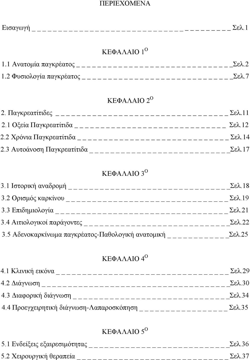 2 Ορισμός καρκίνου _ Σελ.19 3.3 Επιδημιολογία _ Σελ.21 3.4 Αιτιολογικοί παράγοντες Σελ.22 3.5 Αδενοκαρκίνωμα παγκρέατος-παθολογική ανατομική Σελ.25 ΚΕΦΑΛΑΙΟ 4 Ο 4.