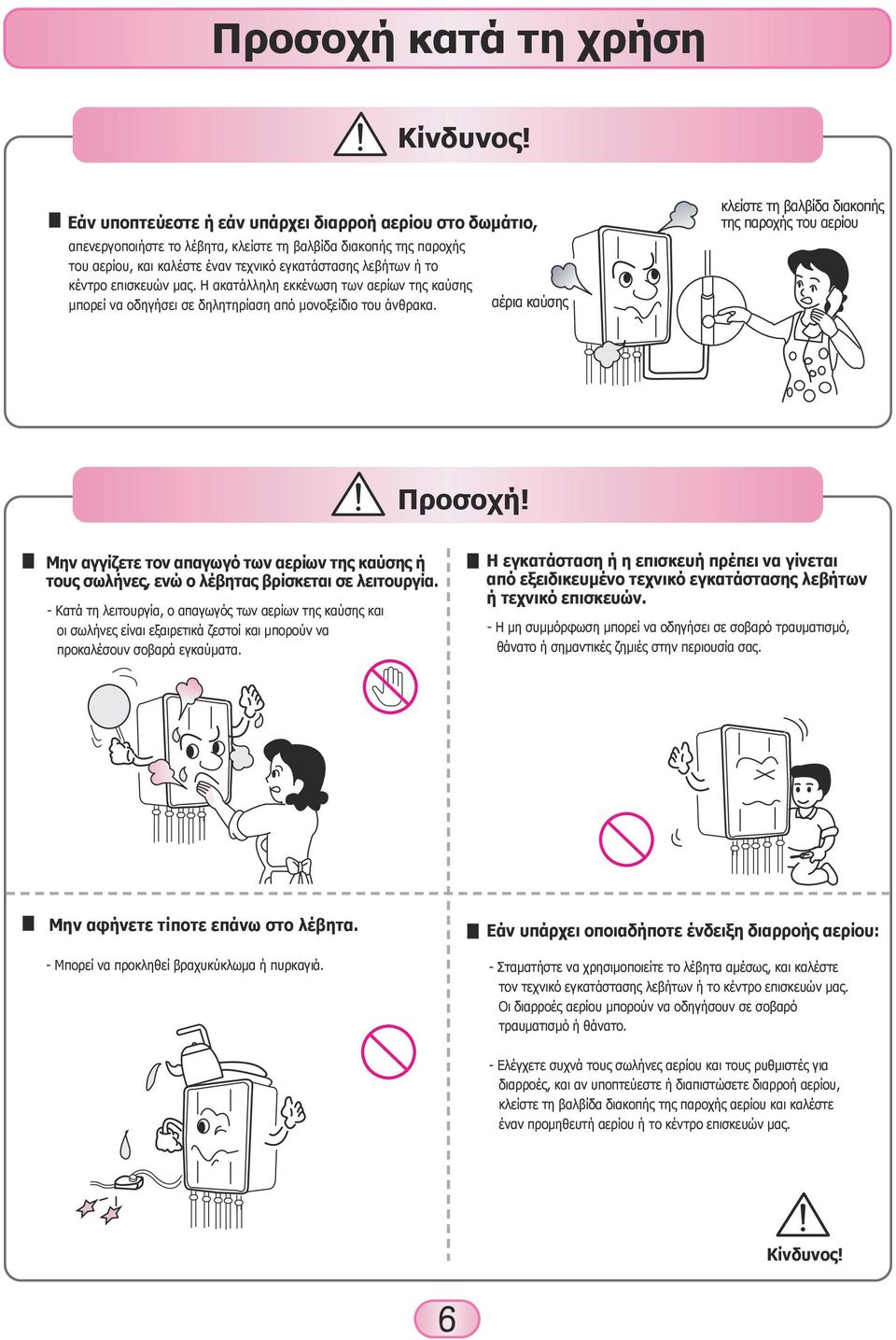 επισκευών μας. Η ακατάλληλη εκκένωση των αερίων της καύσης μπορεί να οδηγήσει σε δηλητηρίαση από μονοξείδιο του άνθρακα. αέρια καύσης κλείστε τη βαλβίδα διακοπής της παροχής του αερίου Προσοχή!