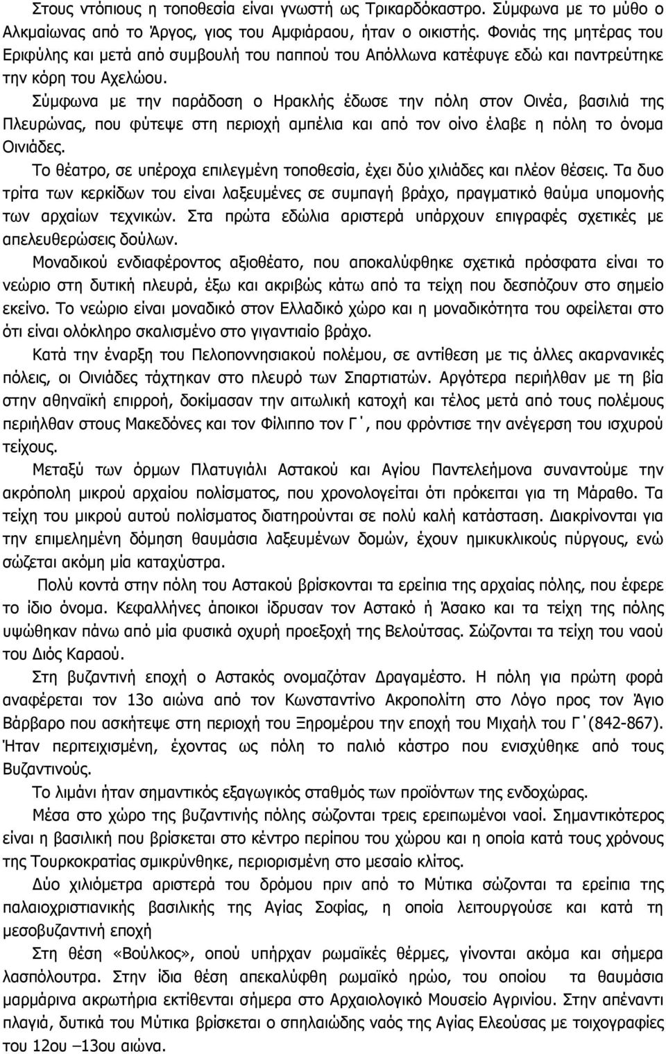 Σύµφωνα µε την παράδοση ο Ηρακλής έδωσε την πόλη στον Οινέα, βασιλιά της Πλευρώνας, που φύτεψε στη περιοχή αµπέλια και από τον οίνο έλαβε η πόλη το όνοµα Οινιάδες.