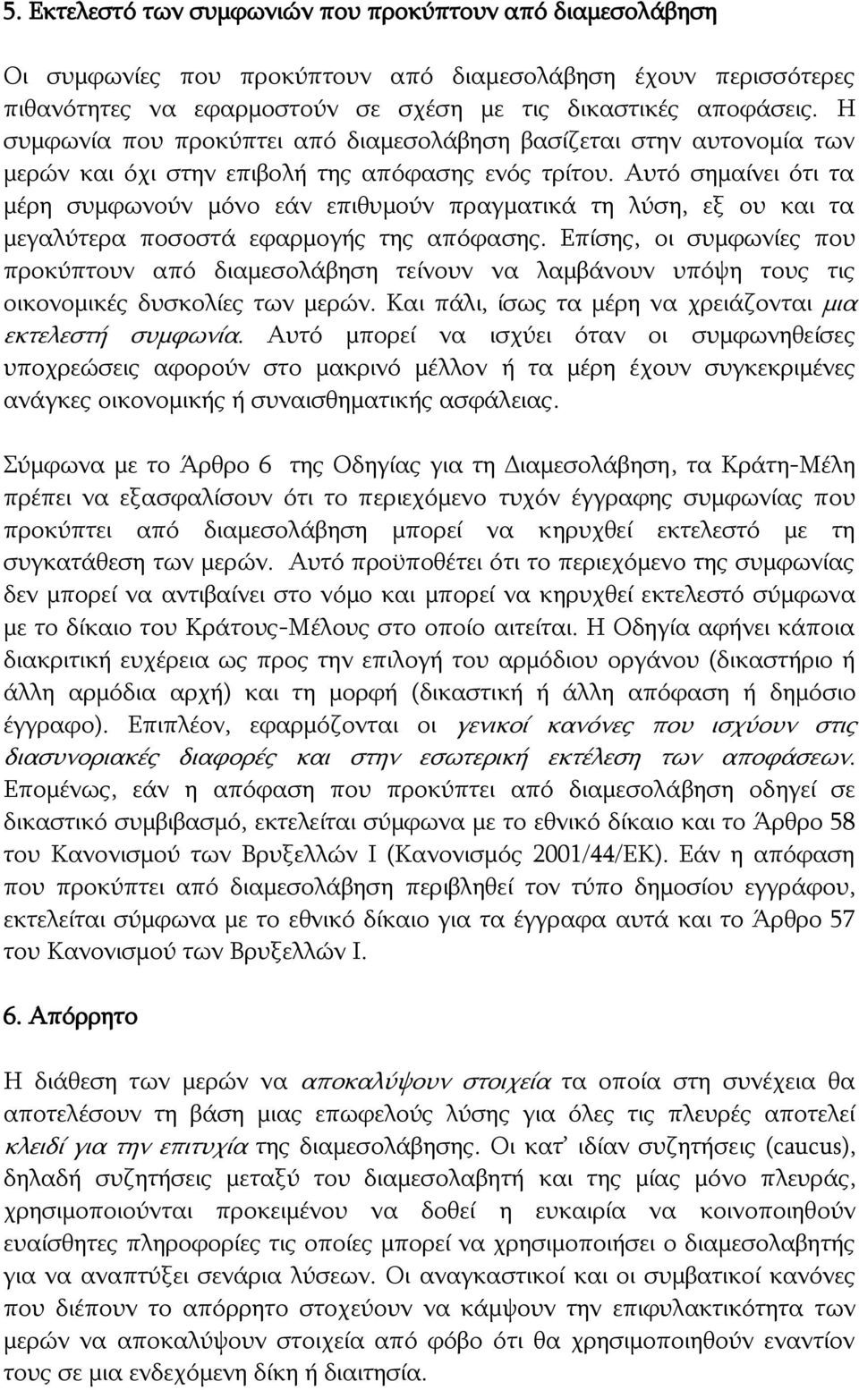 Αυτό σημαίνει ότι τα μέρη συμφωνούν μόνο εάν επιθυμούν πραγματικά τη λύση, εξ ου και τα μεγαλύτερα ποσοστά εφαρμογής της απόφασης.