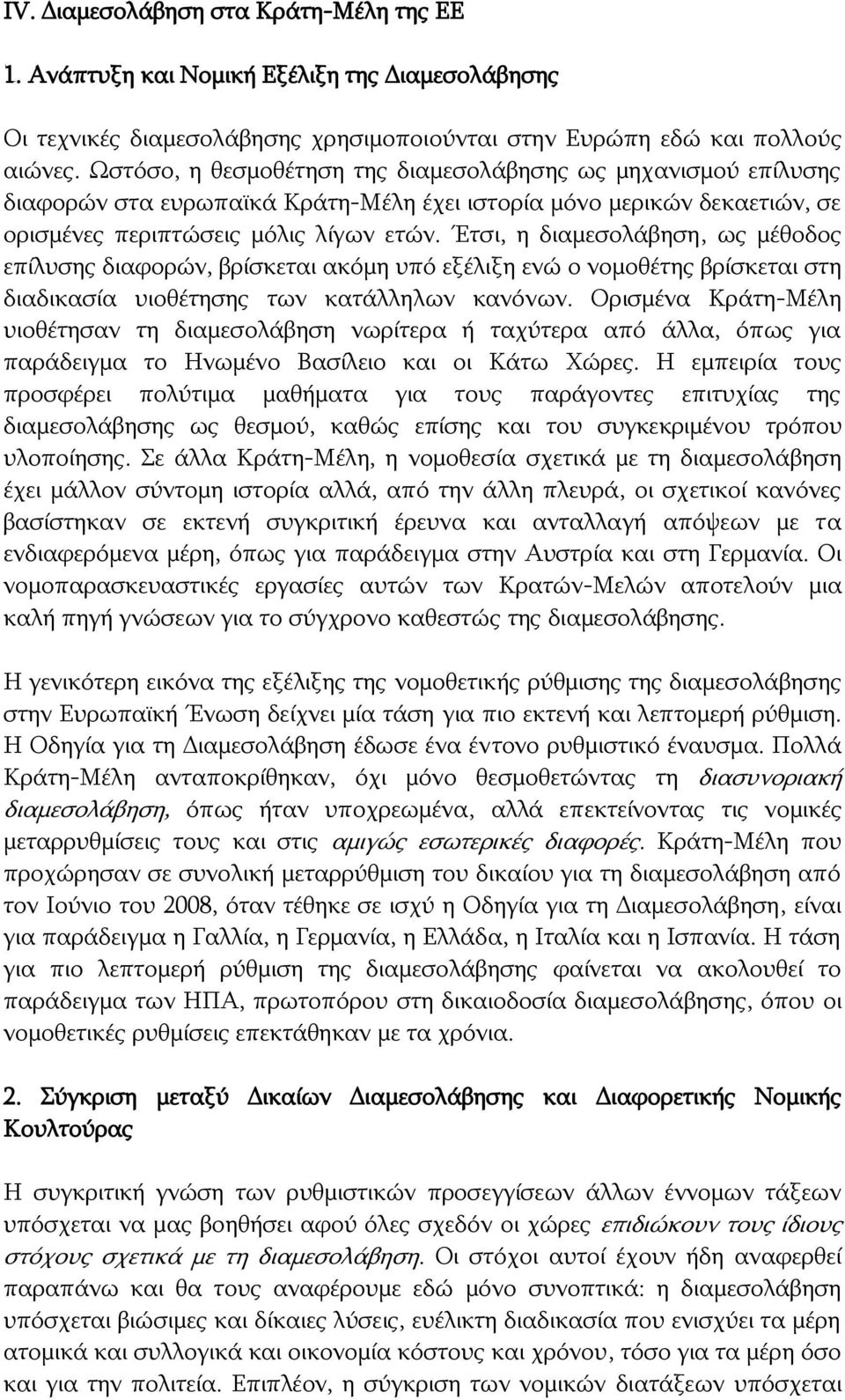 Έτσι, η διαμεσολάβηση, ως μέθοδος επίλυσης διαφορών, βρίσκεται ακόμη υπό εξέλιξη ενώ ο νομοθέτης βρίσκεται στη διαδικασία υιοθέτησης των κατάλληλων κανόνων.