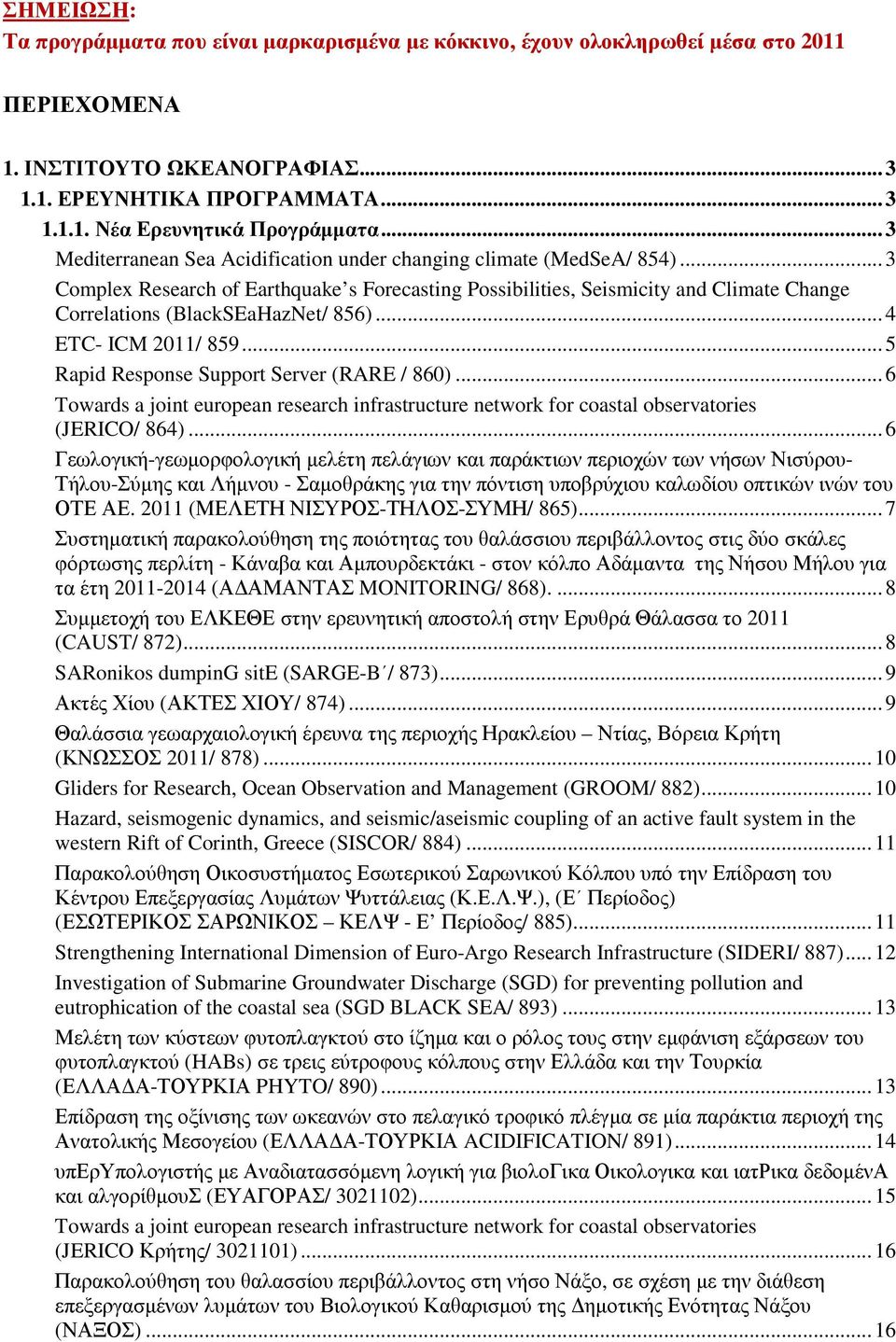 .. 3 Complex Research of Earthquake s Forecasting Possibilities, Seismicity and Climate Change Correlations (BlackSEaHazNet/ 856)... 4 ETC- ICM 2011/ 859... 5 Rapid Response Support Server (RARE / 860).