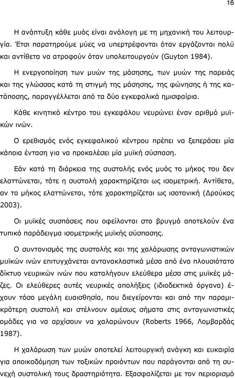 Κάθε κινητικό κέντρο του εγκεφάλου νευρώνει έναν αριθμό μυϊκών ινών. Ο ερεθισμός ενός εγκεφαλικού κέντρου πρέπει να ξεπεράσει μία κάποια ένταση για να προκαλέσει μία μυϊκή σύσπαση.