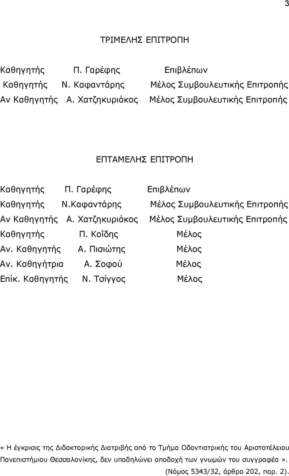 Καφαντάρης Μέλος Συμβουλευτικής Επιτροπής Αν Καθηγητής Α. Χατζηκυριάκος Μέλος Συμβουλευτικής Επιτροπής Καθηγητής Π. Κοΐδης Μέλος Αν. Καθηγητής Α. Πισιώτης Μέλος Αν.