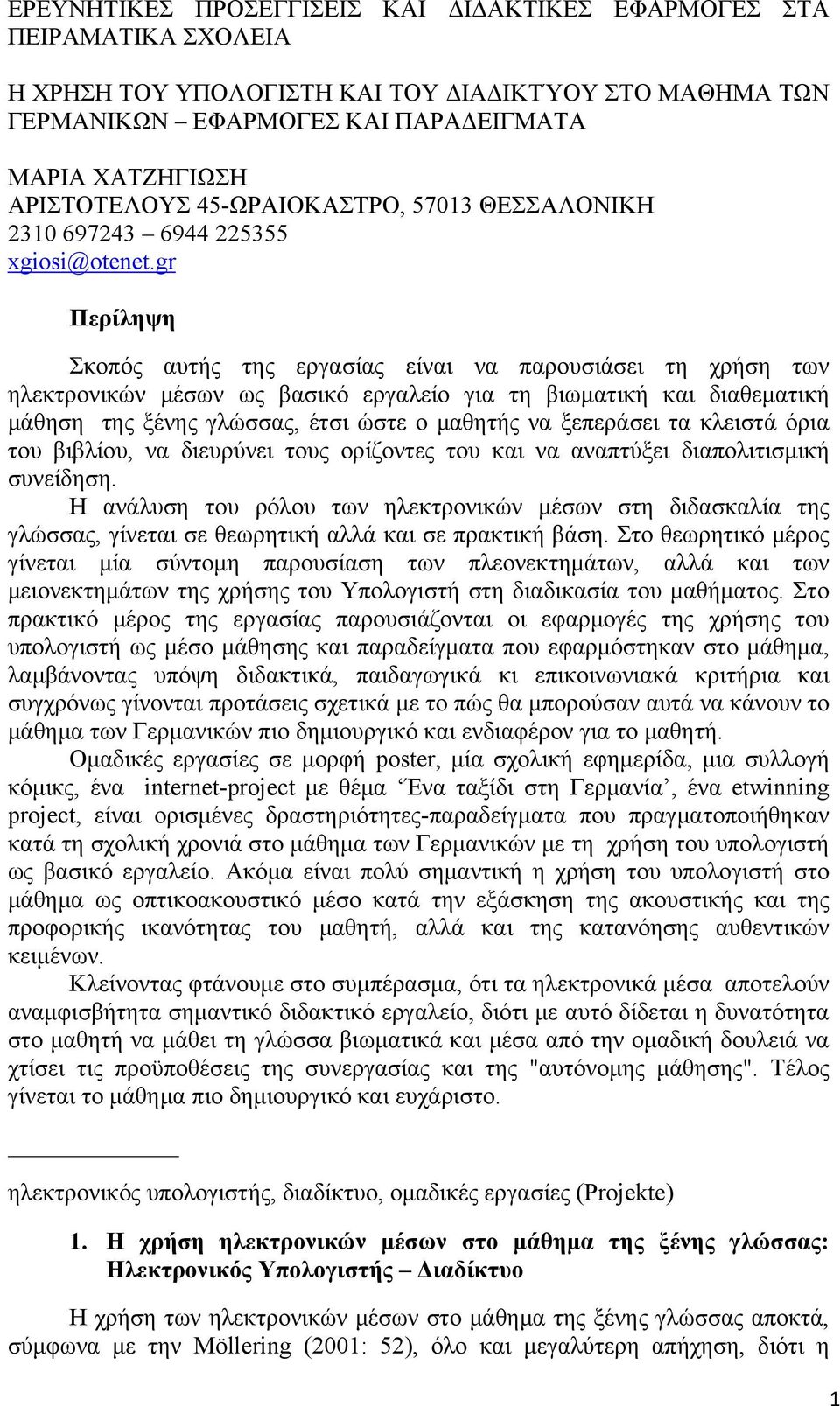 gr Περίληψη Σκοπός αυτής της εργασίας είναι να παρουσιάσει τη χρήση των ηλεκτρονικών μέσων ως βασικό εργαλείο για τη βιωματική και διαθεματική μάθηση της ξένης γλώσσας, έτσι ώστε ο μαθητής να