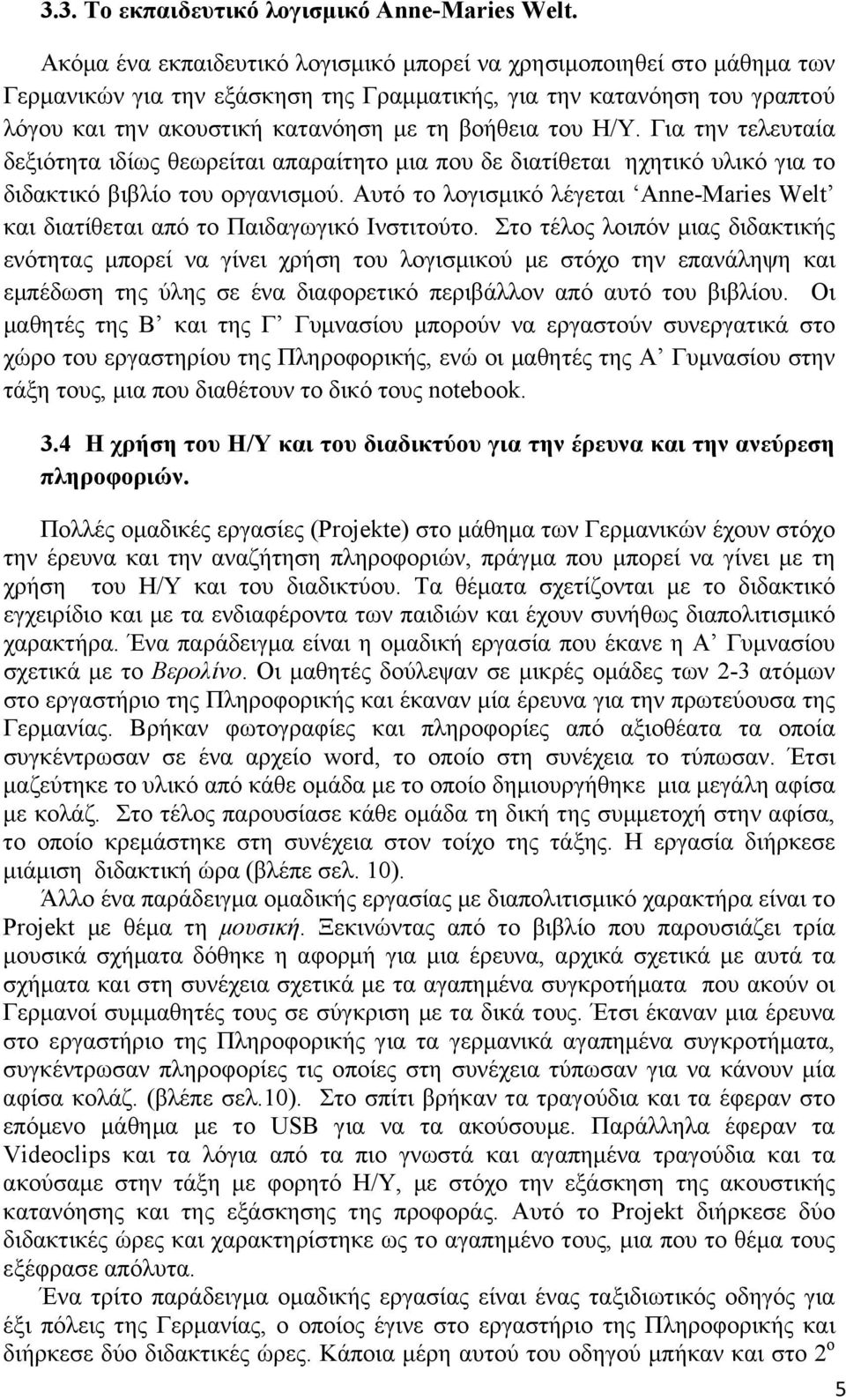 Η/Υ. Για την τελευταία δεξιότητα ιδίως θεωρείται απαραίτητο μια που δε διατίθεται ηχητικό υλικό για το διδακτικό βιβλίο του οργανισμού.