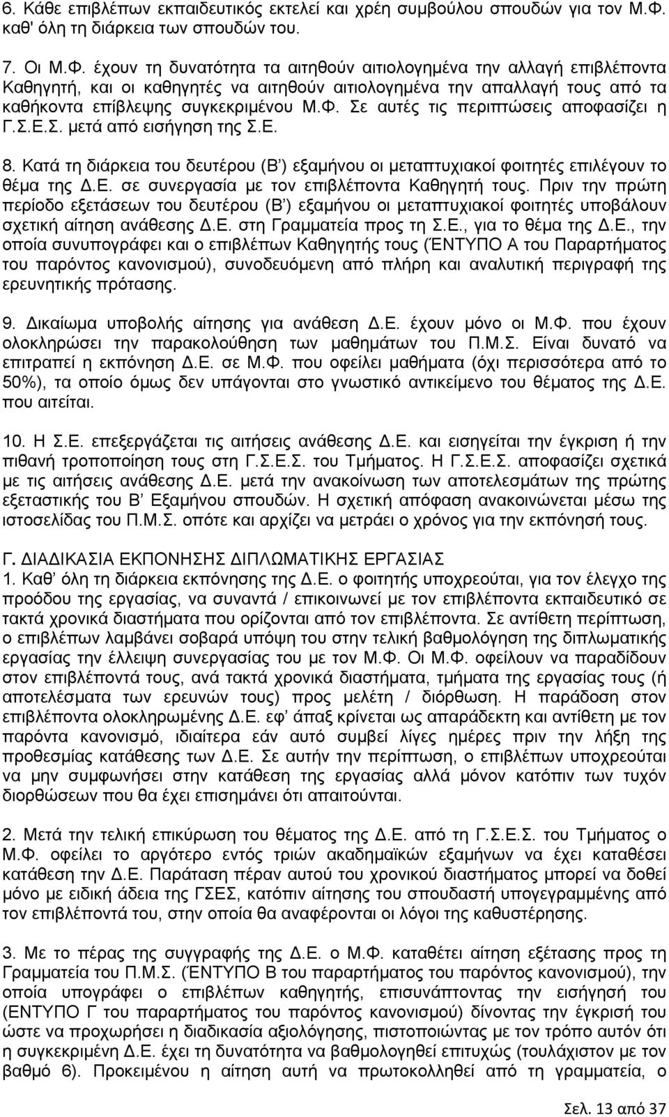 έχουν τη δυνατότητα τα αιτηθούν αιτιολογημένα την αλλαγή επιβλέποντα Καθηγητή, και οι καθηγητές να αιτηθούν αιτιολογημένα την απαλλαγή τους από τα καθήκοντα επίβλεψης συγκεκριμένου Μ.Φ.