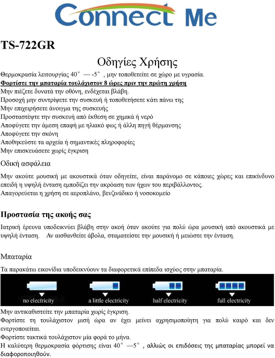 άλλη πηγή θέρμανσης Αποφύγετε την σκόνη Αποθηκεύστε τα αρχεία ή σημαντικές πληροφορίες Μην επισκευάσετε χωρίς έγκριση Οδική ασφάλεια Μην ακούτε μουσική με ακουστικά όταν οδηγείτε, είναι παράνομο σε