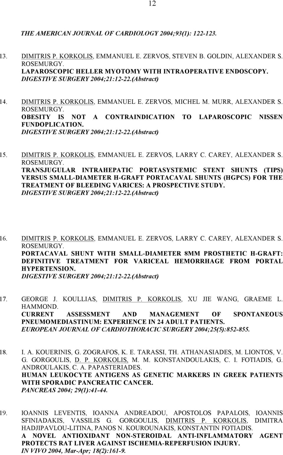 OBESITY IS NOT A CONTRAINDICATION TO LAPAROSCOPIC NISSEN FUNDOPLICATION. DIGESTIVE SURGERY 2004;21:12-22.(Abstract) 15. DIMITRIS P. KORKOLIS, EMMANUEL E. ZERVOS, LARRY C. CAREY, ALEXANDER S.