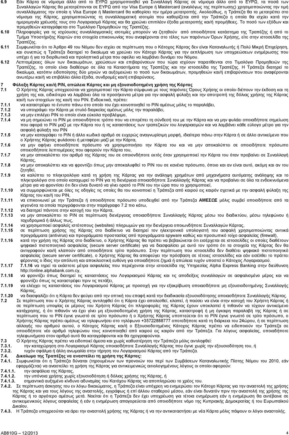 Ακολούθως, η Τράπεζα θα τα μετατρέπει στο νόμισμα της Κάρτας, χρησιμοποιώντας τη συναλλαγματική ισοτιμία που καθορίζεται από την Τράπεζα η οποία θα ισχύει κατά την ημερομηνία χρέωσής τους στο