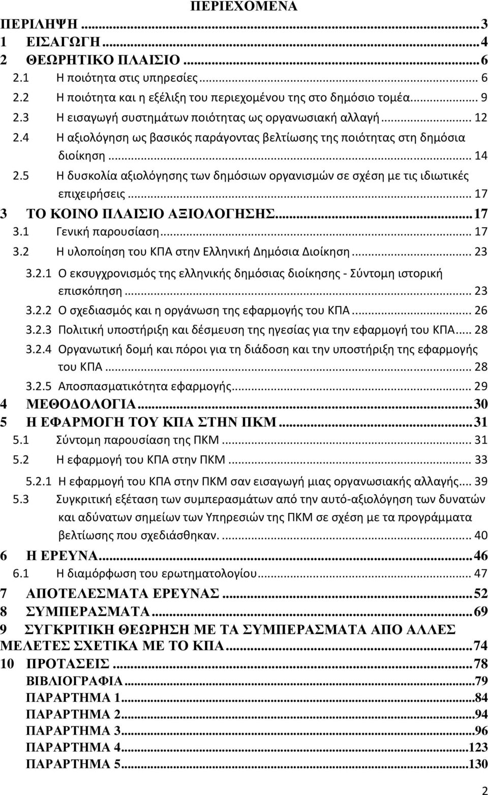 5 Η δυσκολία αξιολόγησης των δημόσιων οργανισμών σε σχέση με τις ιδιωτικές επιχειρήσεις...17 3 ΤΟ ΚΟΙΝΟ ΠΛΑΙΣΙΟ ΑΞΙΟΛΟΓΗΣΗΣ...17 3.1 Γενική παρουσίαση...17 3.2 Η υλοποίηση του ΚΠΑ στην Ελληνική Δημόσια Διοίκηση.