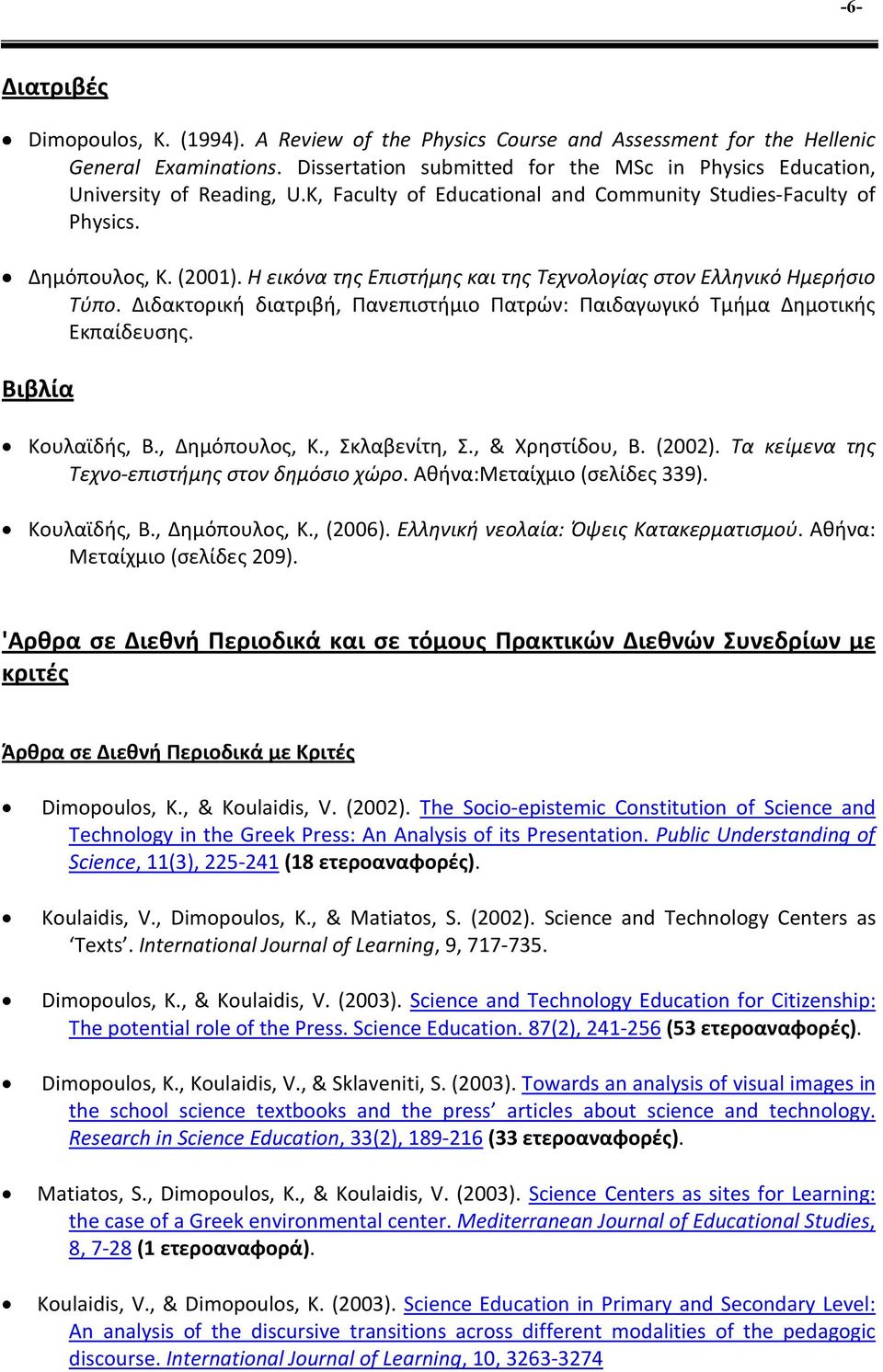 Η εικόνα της Επιστήμης και της Τεχνολογίας στον Ελληνικό Ημερήσιο Τύπο. Διδακτορική διατριβή, Πανεπιστήμιο Πατρών: Παιδαγωγικό Τμήμα Δημοτικής Εκπαίδευσης. Βιβλία Κουλαϊδής, Β., Δημόπουλος, Κ.