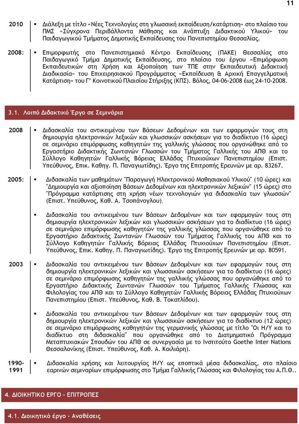 2008: Επιμορφωτής στο Πανεπιστημιακό Κέντρο Εκπαίδευσης (ΠΑΚΕ) Θεσσαλίας στο Παιδαγωγικό Τμήμα Δημοτικής Εκπαίδευσης, στο πλαίσιο του έργου «Επιμόρφωση Εκπαιδευτικών στη Χρήση και Αξιοποίηση των ΤΠΕ