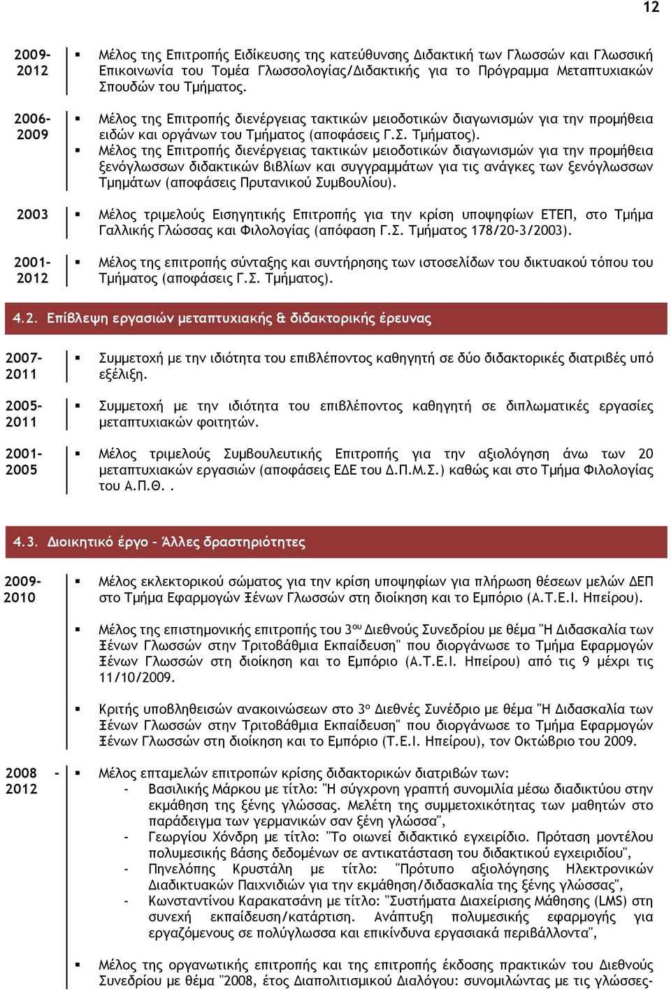 Μέλος της Επιτροπής διενέργειας τακτικών μειοδοτικών διαγωνισμών για την προμήθεια ξενόγλωσσων διδακτικών βιβλίων και συγγραμμάτων για τις ανάγκες των ξενόγλωσσων Τμημάτων (αποφάσεις Πρυτανικού