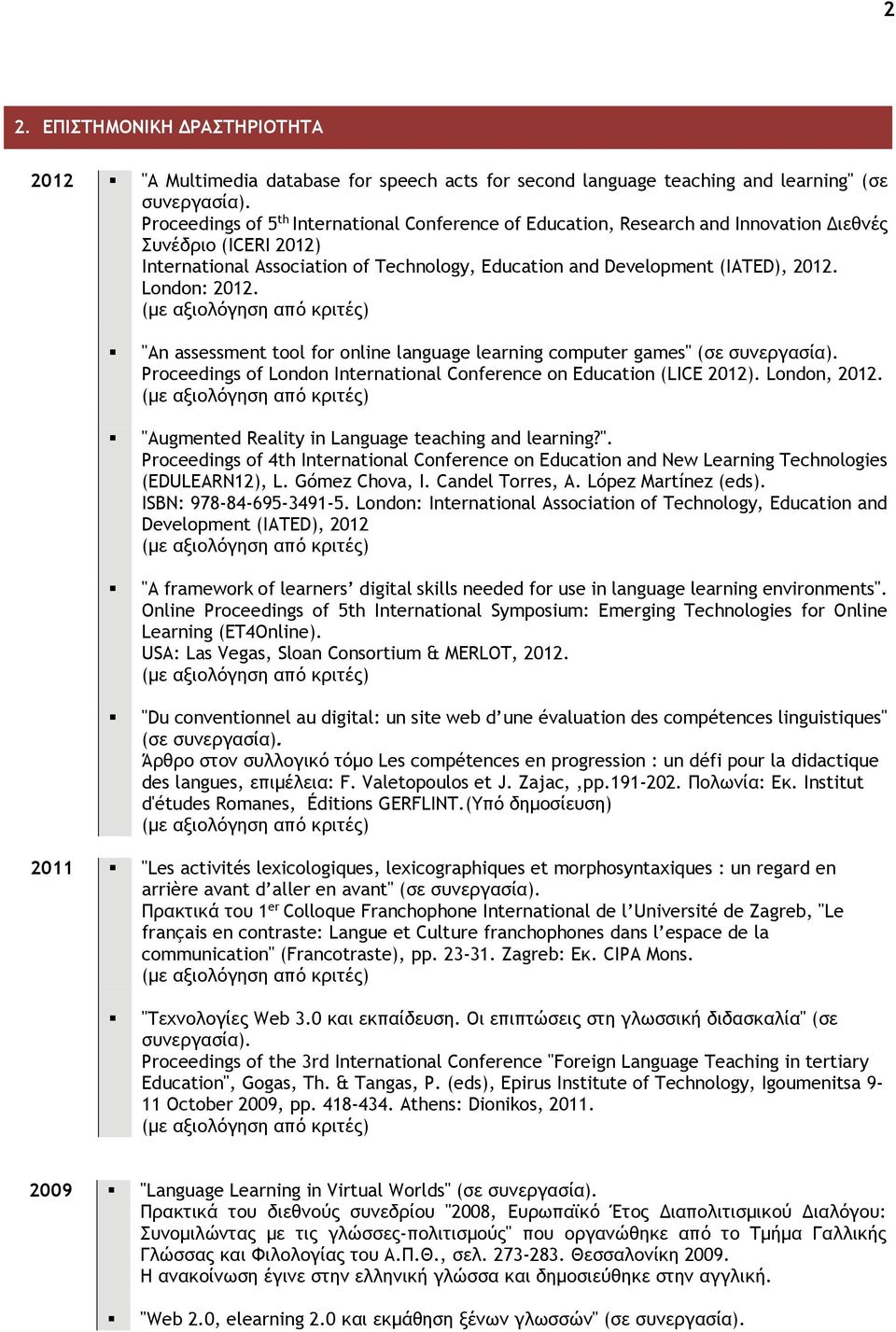 London: 2012. "An assessment tool for online language learning computer games" (σε συνεργασία). Proceedings of London International Conference on Education (LICE 2012). London, 2012.