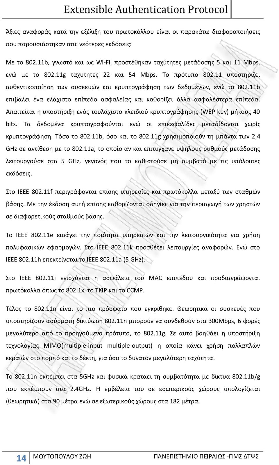 11 υποστηρίζει αυθεντικοποίηση των συσκευών και κρυπτογράφηση των δεδομένων, ενώ το 802.11b επιβάλει ένα ελάχιστο επίπεδο ασφαλείας και καθορίζει άλλα ασφαλέστερα επίπεδα.