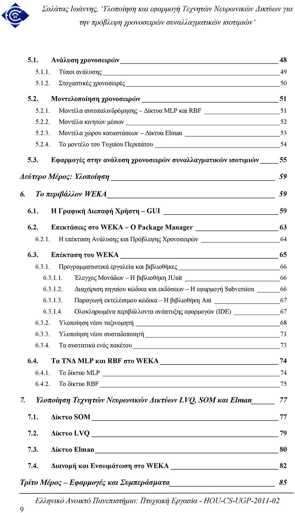Το περιβάλλον WEKA 59 6.1. Η Γραφική Διεπαφή Χρήστη GUI 59 6.2. Επεκτάσεις στο WEKA Ο Package Maager 63 6.2.1. Η επέκταση Ανάλυσης και Πρόβλεψης Χρονοσειρών 64 6.3. Επέκταση του WEKA 65 6.3.1. Προγραμματιστικά εργαλεία και βιβλιοθήκες 66 6.