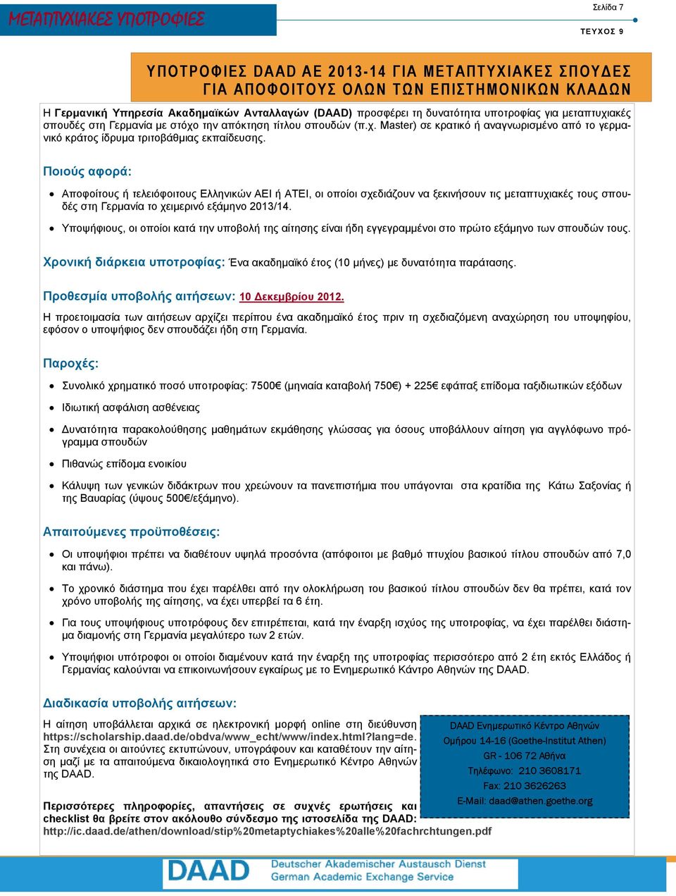 Ποιούς αφορά: Αποφοίτους ή τελειόφοιτους Ελληνικών ΑΕΙ ή ΑΤΕΙ, οι οποίοι σχεδιάζουν να ξεκινήσουν τις µεταπτυχιακές τους σπουδές στη Γερµανία το χειµερινό εξάµηνο 2013/14.