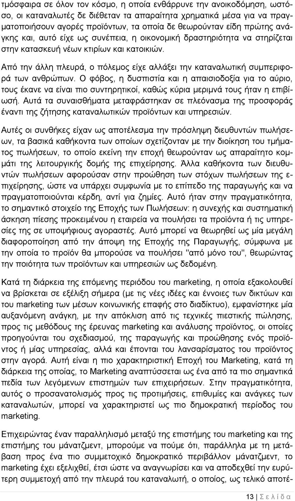 Από την άλλη πλευρά, ο πόλεμος είχε αλλάξει την καταναλωτική συμπεριφορά των ανθρώπων.