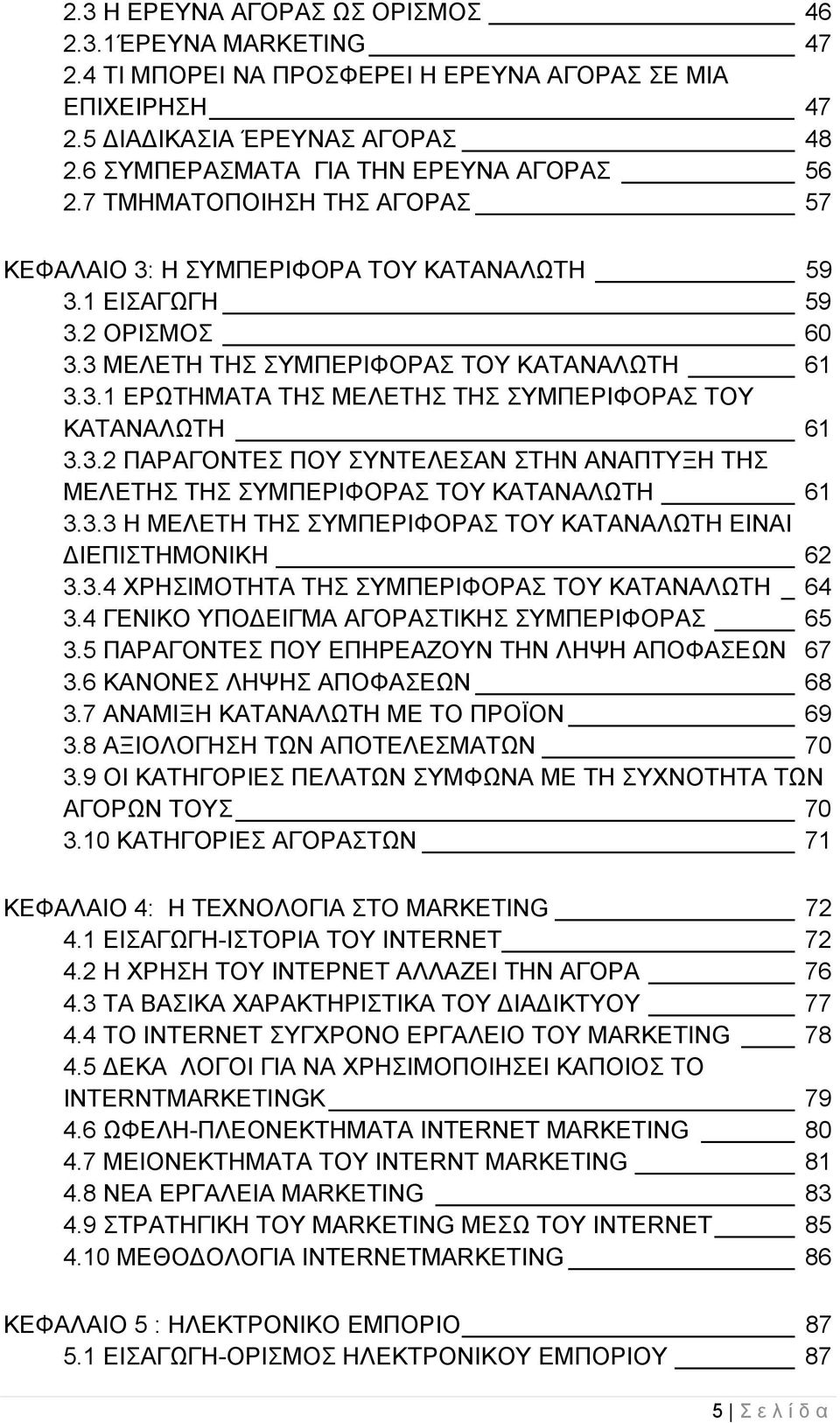 3.2 ΠΑΡΑΓΟΝΤΕΣ ΠΟΥ ΣΥΝΤΕΛΕΣΑΝ ΣΤΗΝ ΑΝΑΠΤΥΞΗ ΤΗΣ ΜΕΛΕΤΗΣ ΤΗΣ ΣΥΜΠΕΡΙΦΟΡΑΣ ΤΟΥ ΚΑΤΑΝΑΛΩΤΗ 61 3.3.3 Η ΜΕΛΕΤΗ ΤΗΣ ΣΥΜΠΕΡΙΦΟΡΑΣ ΤΟΥ ΚΑΤΑΝΑΛΩΤΗ ΕΙΝΑΙ ΔΙΕΠΙΣΤΗΜΟΝΙΚΗ 62 3.3.4 ΧΡΗΣΙΜΟΤΗΤΑ ΤΗΣ ΣΥΜΠΕΡΙΦΟΡΑΣ ΤΟΥ ΚΑΤΑΝΑΛΩΤΗ _ 64 3.