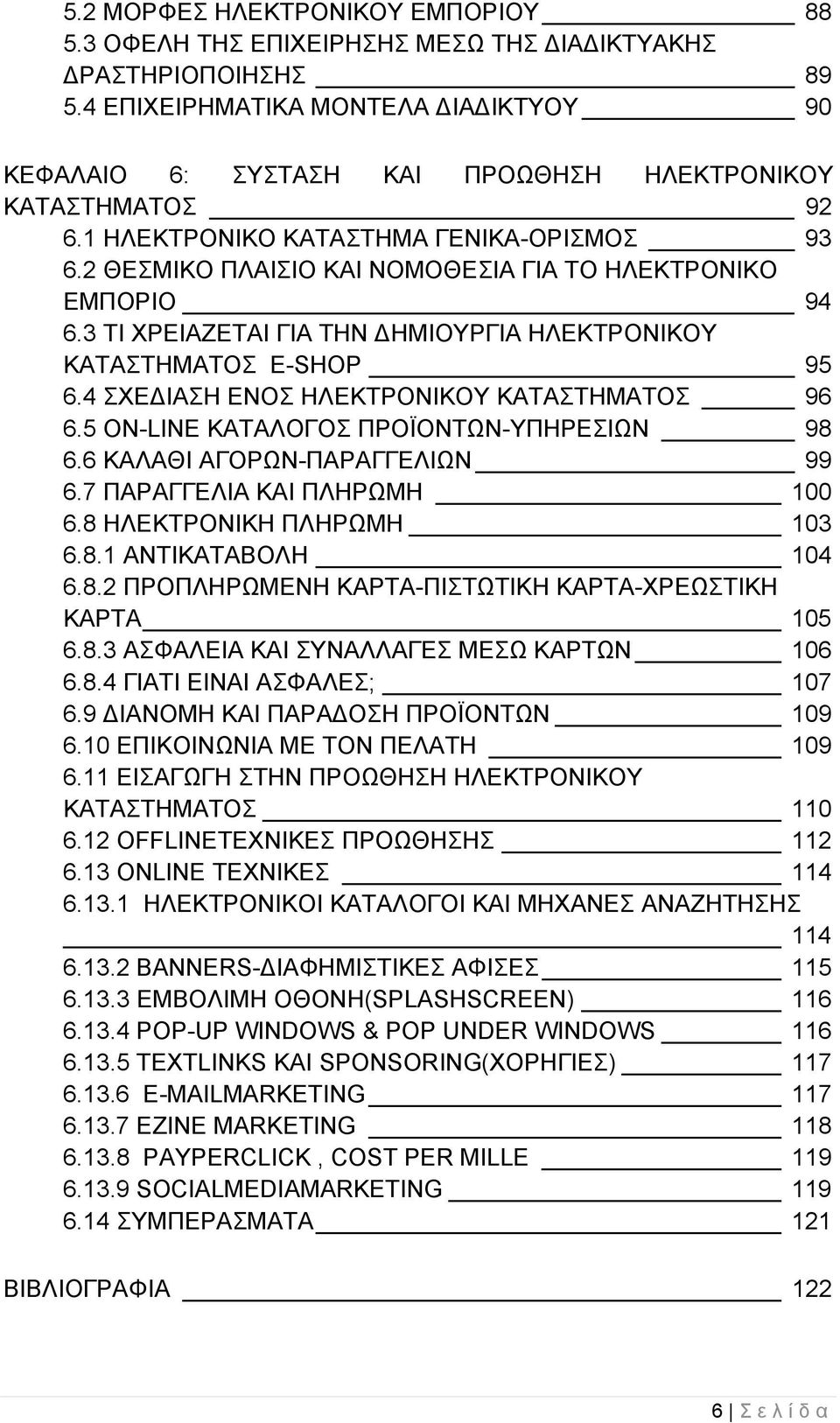 2 ΘΕΣΜΙΚΟ ΠΛΑΙΣΙΟ ΚΑΙ ΝΟΜΟΘΕΣΙΑ ΓΙΑ ΤΟ ΗΛΕΚΤΡΟΝΙΚΟ ΕΜΠΟΡΙΟ 94 6.3 ΤΙ ΧΡΕΙΑΖΕΤΑΙ ΓΙΑ ΤΗΝ ΔΗΜΙΟΥΡΓΙΑ ΗΛΕΚΤΡΟΝΙΚΟΥ ΚΑΤΑΣΤΗΜΑΤΟΣ E-SHOP 95 6.4 ΣΧΕΔΙΑΣΗ ΕΝΟΣ ΗΛΕΚΤΡΟΝΙΚΟΥ ΚΑΤΑΣΤΗΜΑΤΟΣ 96 6.