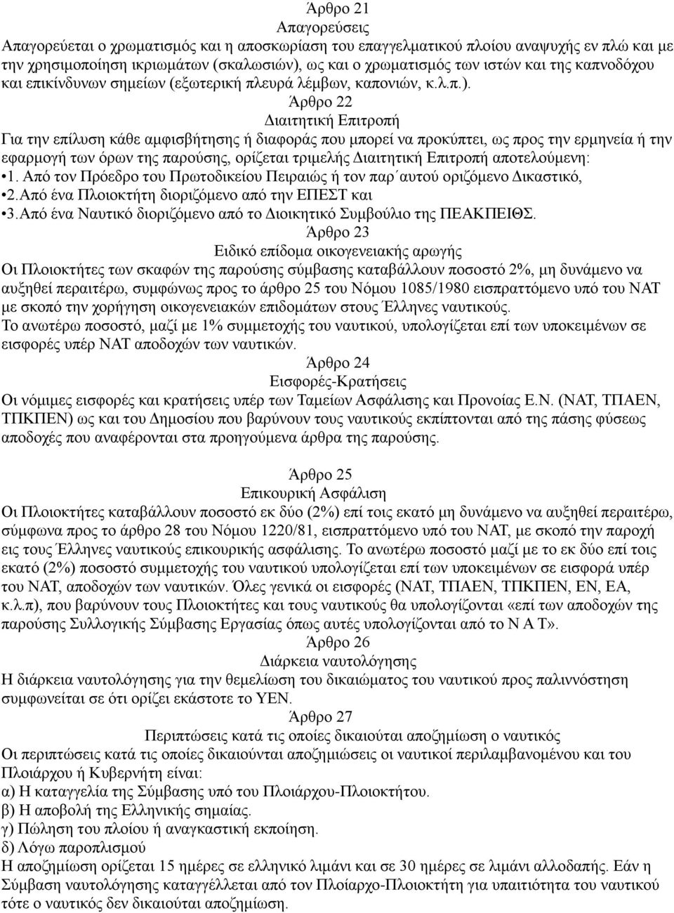 Άρθρο 22 Διαιτητική Επιτροπή Για την επίλυση κάθε αμφισβήτησης ή διαφοράς που μπορεί να προκύπτει, ως προς την ερμηνεία ή την εφαρμογή των όρων της παρούσης, ορίζεται τριμελής Διαιτητική Επιτροπή