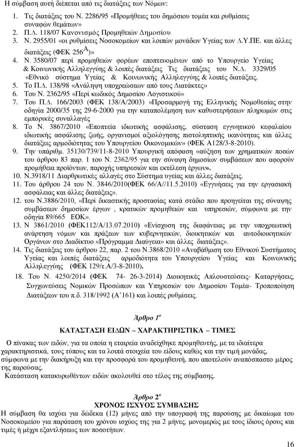 . 3329/05 «Εθνικό σύστημα Υγείας & Κοινωνικής Αλληλεγγύης & λοιπές διατάξεις. 5. Το Π.. 138/98 «Ανάληψη υποχρεώσεων από τους ιατάκτες» 6. Του Ν. 2362/95 «Περί κωδικός Δημοσίου Λογιστικού» 7. Του Π.