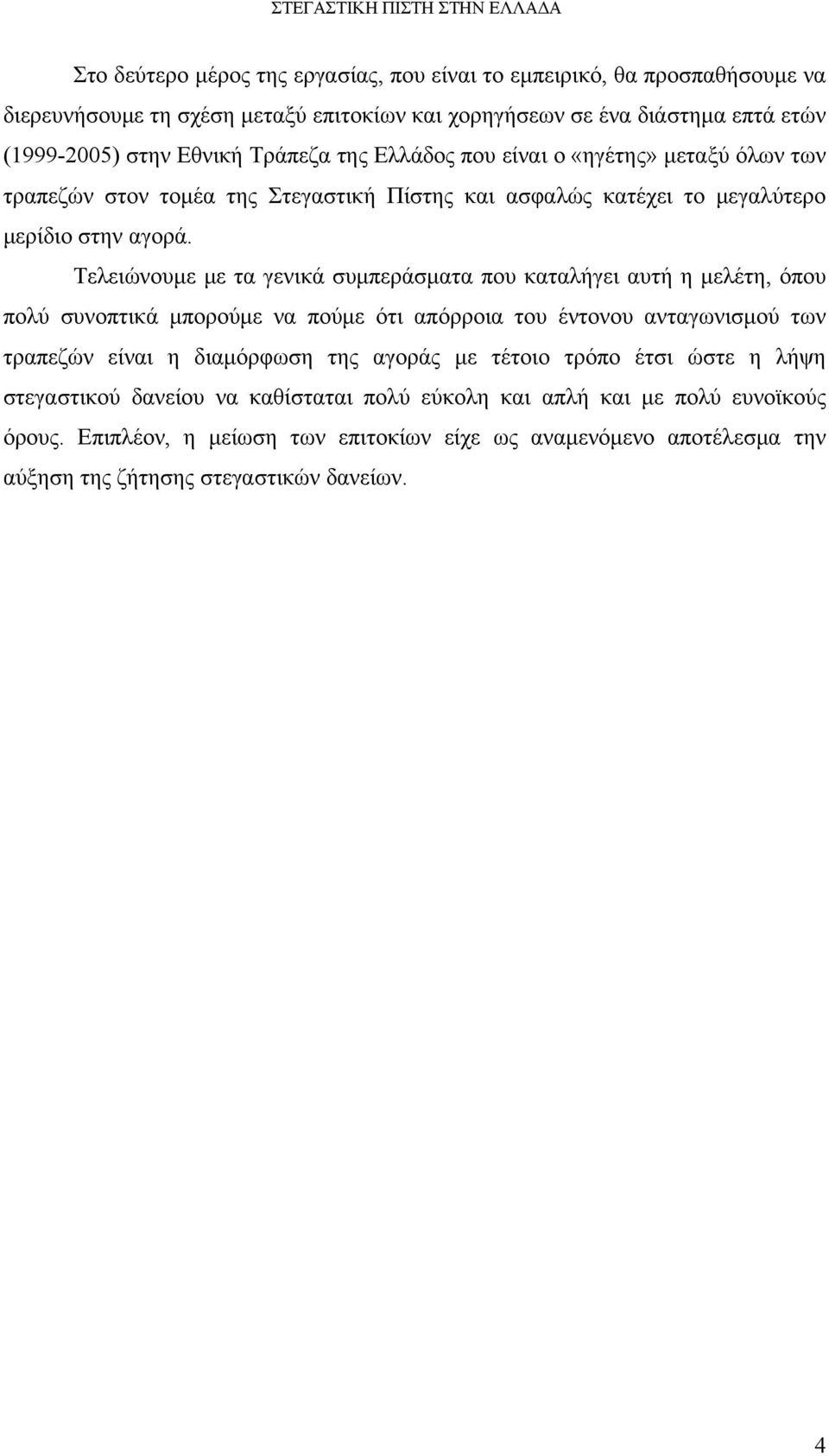 Τελειώνουμε με τα γενικά συμπεράσματα που καταλήγει αυτή η μελέτη, όπου πολύ συνοπτικά μπορούμε να πούμε ότι απόρροια του έντονου ανταγωνισμού των τραπεζών είναι η διαμόρφωση της αγοράς