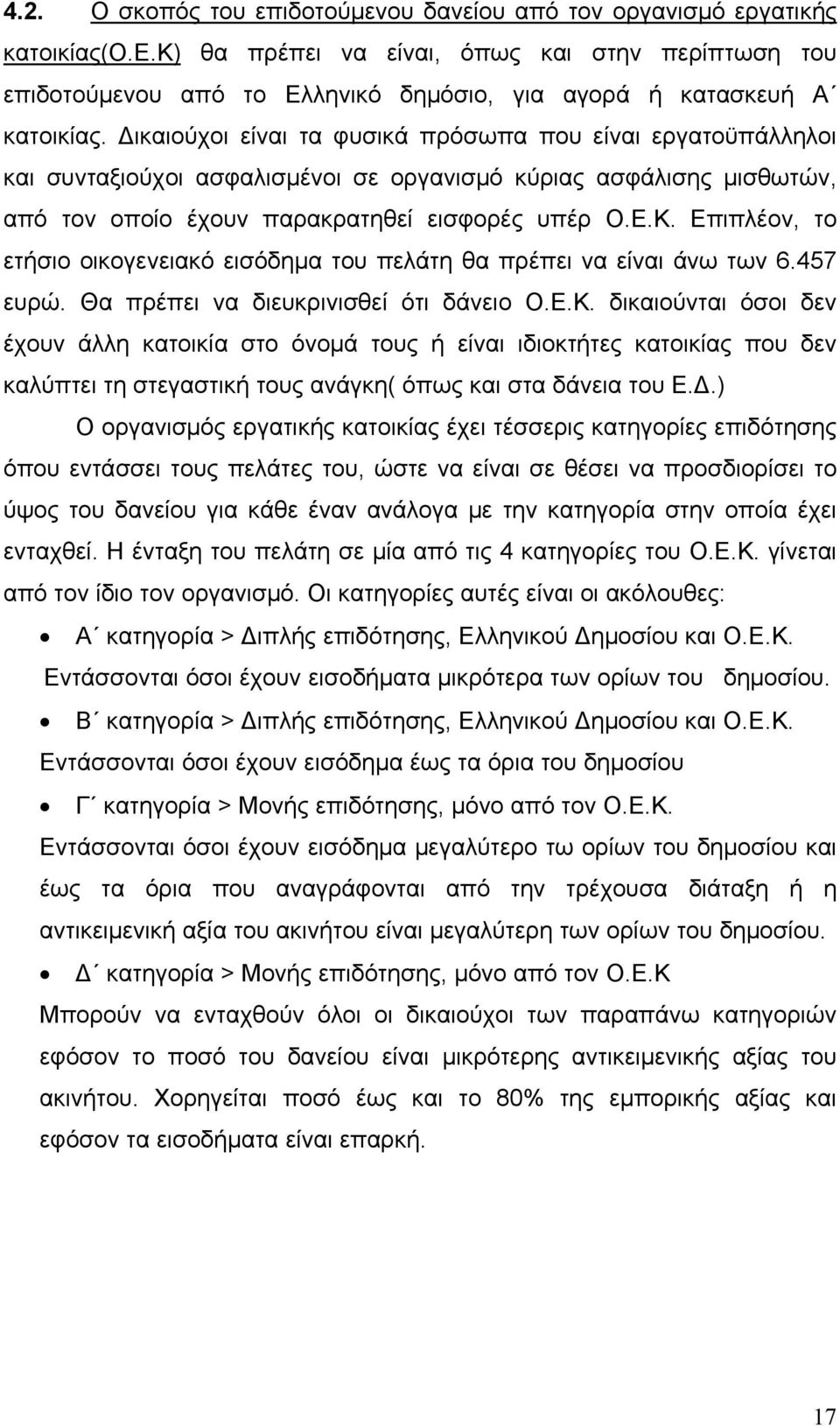 Επιπλέον, το ετήσιο οικογενειακό εισόδημα του πελάτη θα πρέπει να είναι άνω των 6.457 ευρώ. Θα πρέπει να διευκρινισθεί ότι δάνειο Ο.Ε.Κ.