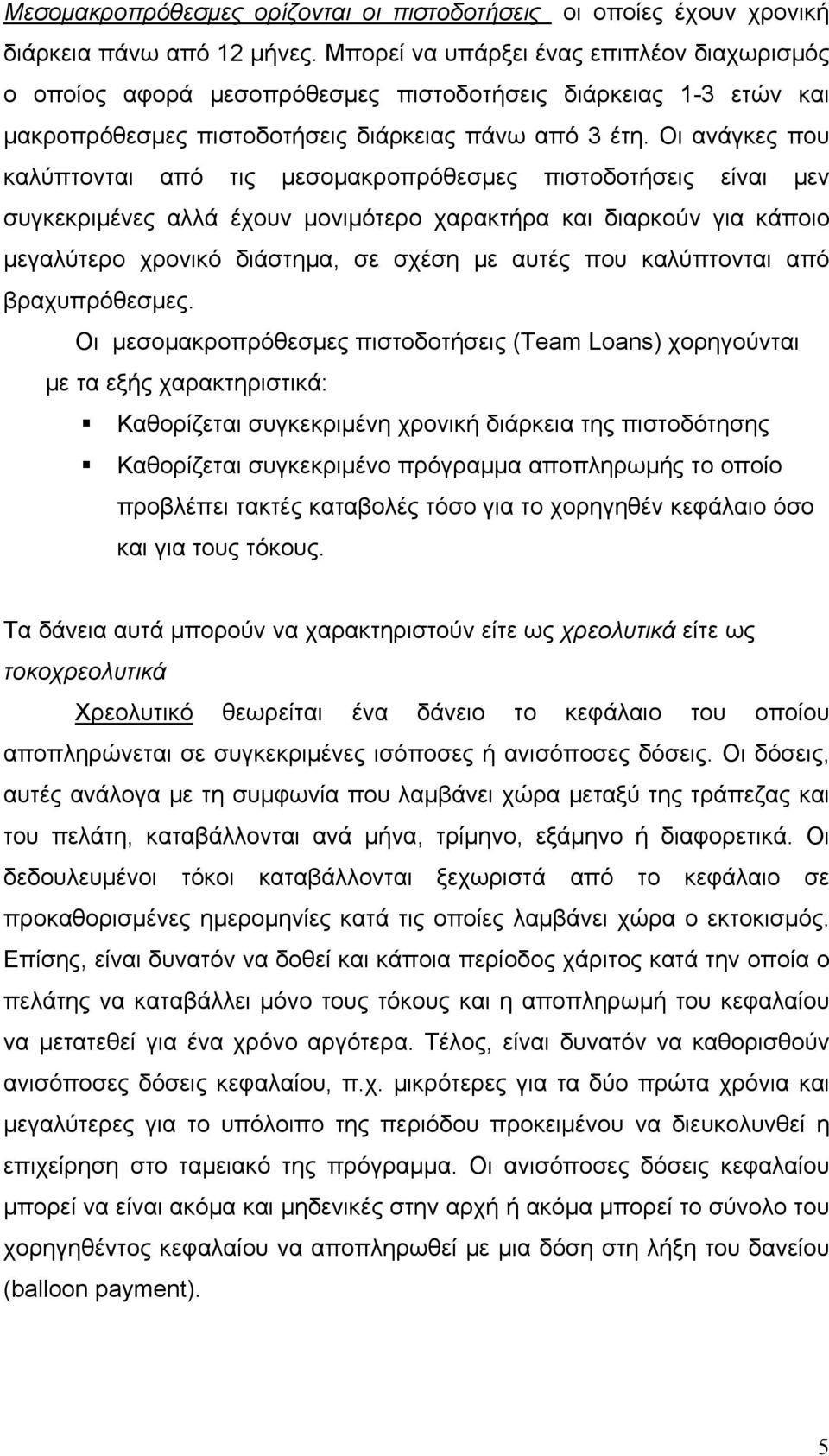 Οι ανάγκες που καλύπτονται από τις μεσομακροπρόθεσμες πιστοδοτήσεις είναι μεν συγκεκριμένες αλλά έχουν μονιμότερο χαρακτήρα και διαρκούν για κάποιο μεγαλύτερο χρονικό διάστημα, σε σχέση με αυτές που