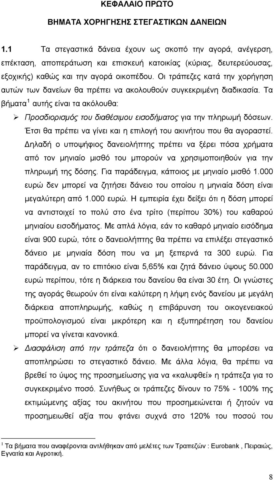 Οι τράπεζες κατά την χορήγηση αυτών των δανείων θα πρέπει να ακολουθούν συγκεκριμένη διαδικασία. Τα βήματα 1 αυτής είναι τα ακόλουθα: Προσδιορισμός του διαθέσιμου εισοδήματος για την πληρωμή δόσεων.