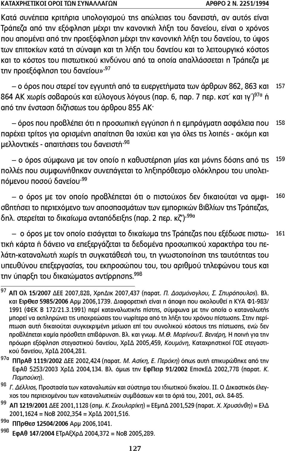 µέχρι την κανονική λήξη του δανείου, το ύψος των επιτοκίων κατά τη σύναψη και τη λήξη του δανείου και το λειτουργικό κόστος και το κόστος του πιστωτικού κινδύνου από τα οποία απαλλάσσεται η Τράπεζα