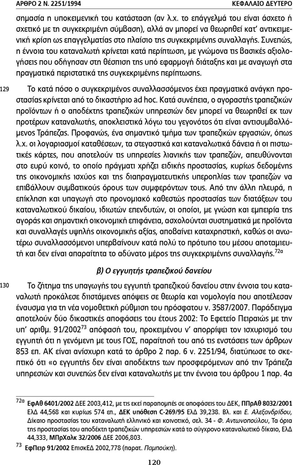 Συνεπώς, η έννοια του καταναλωτή κρίνεται κατά περίπτωση, µε γνώµονα τις βασικές αξιολογήσεις που οδήγησαν στη θέσπιση της υπό εφαρµογή διάταξης και µε αναγωγή στα πραγµατικά περιστατικά της