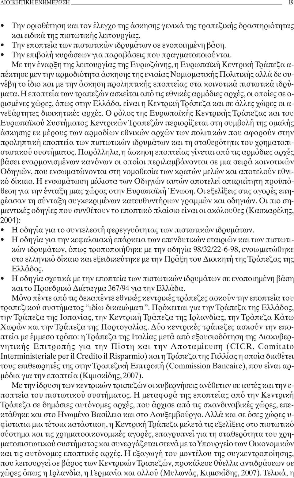 Με την έναρξη της λειτουργίας της Ευρωζώνης, η Ευρωπαϊκή Κεντρική Τράπεζα α- πέκτησε μεν την αρμοδιότητα άσκησης της ενιαίας Νομισματικής Πολιτικής αλλά δε συνέβη το ίδιο και με την άσκηση