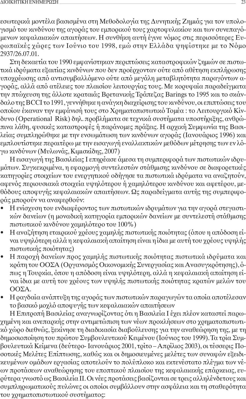 Στη δεκαετία του 1990 εμφανίστηκαν περιπτώσεις καταστροφικών ζημιών σε πιστωτικά ιδρύματα εξαιτίας κινδύνων που δεν προέρχονταν ούτε από αθέτηση εκπλήρωσης υποχρέωσης από αντισυμβαλλόμενο ούτε από