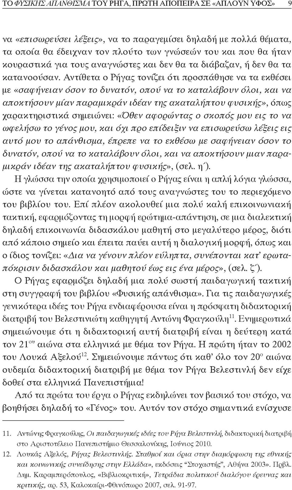 Αντίθετα ο Ρήγας τονίζει ότι προσπάθησε να τα εκθέσει με «σαφήνειαν όσον το δυνατόν, οπού να το καταλάβουν όλοι, και να αποκτήσουν μίαν παραμικράν ιδέαν της ακαταλήπτου φυσικής», όπως χαρακτηριστικά