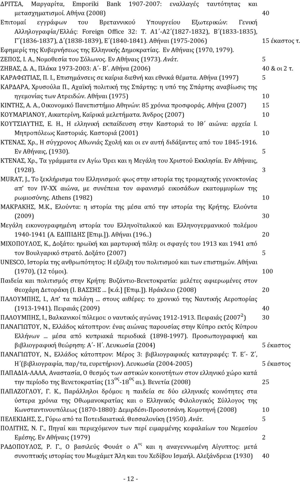 Εν Αθήναις (97). Ανάτ. ΖΗΒΑΣ, Δ. Α., Πλάκα 97-0: Α - Β. Αθήνα (06) & οι τ. ΚΑΡΑΦΩΤΙΑΣ, Π. Ι., Επισημάνσεις σε καίρια διεθνή και εθνικά θέματα. Αθήνα (997) ΚΑΡΔΑΡΑ, Χρυσούλα Π.